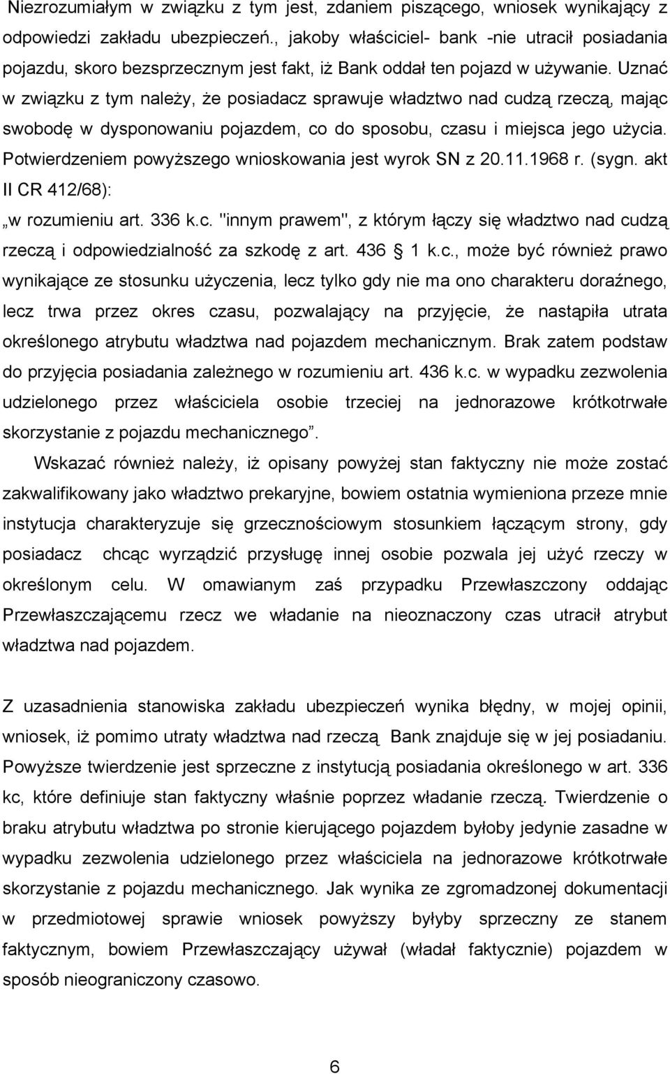 Uznać w związku z tym należy, że posiadacz sprawuje władztwo nad cudzą rzeczą, mając swobodę w dysponowaniu pojazdem, co do sposobu, czasu i miejsca jego użycia.