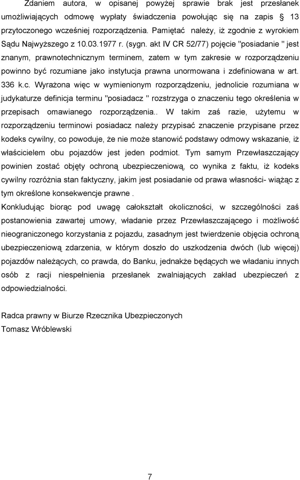 akt IV CR 52/77) pojęcie "posiadanie " jest znanym, prawnotechnicznym terminem, zatem w tym zakresie w rozporządzeniu powinno być rozumiane jako instytucja prawna unormowana i zdefiniowana w art.