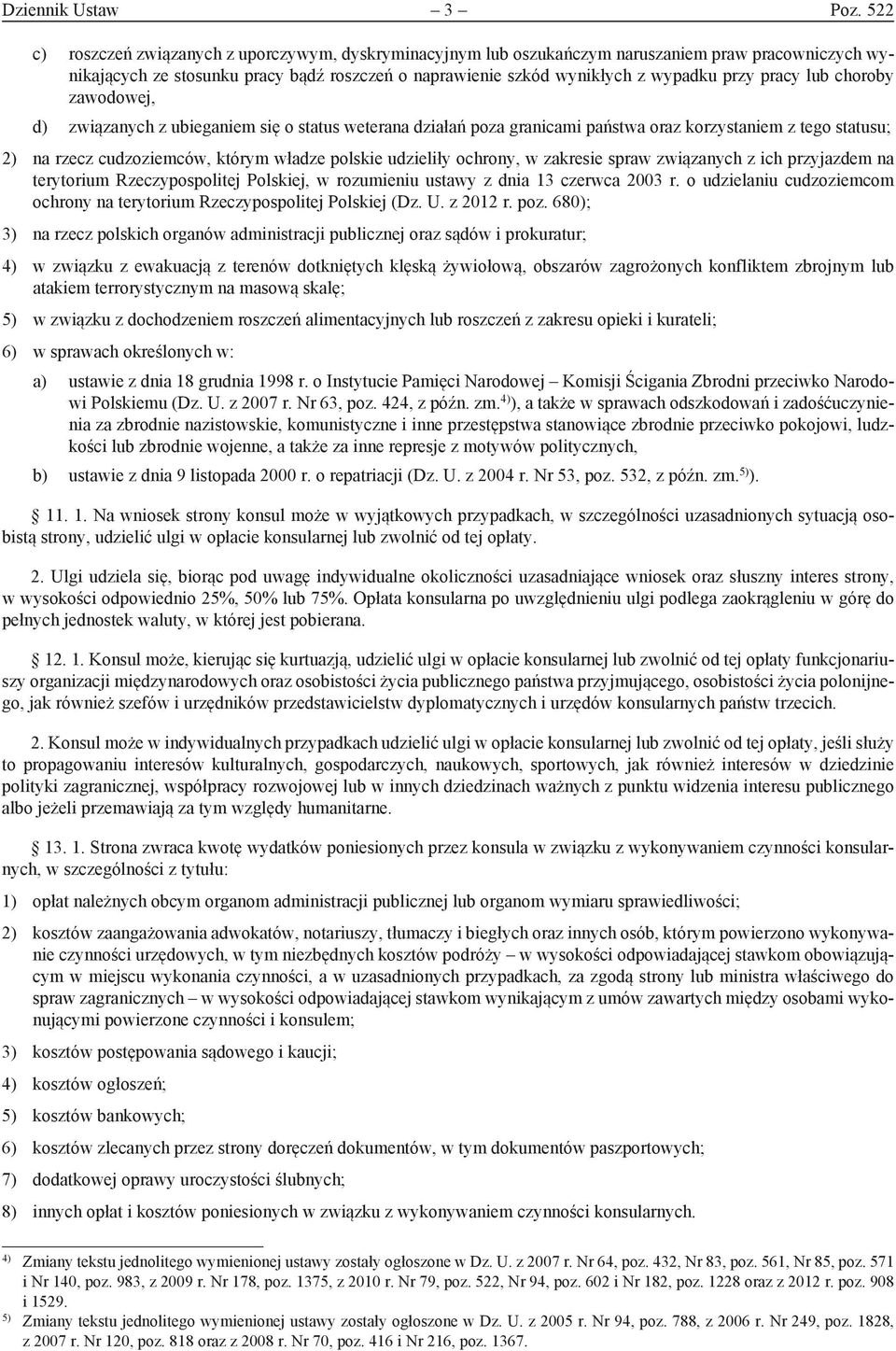 pracy lub choroby zawodowej, d) związanych z ubieganiem się o status weterana działań poza granicami państwa oraz korzystaniem z tego statusu; 2) na rzecz cudzoziemców, którym władze polskie