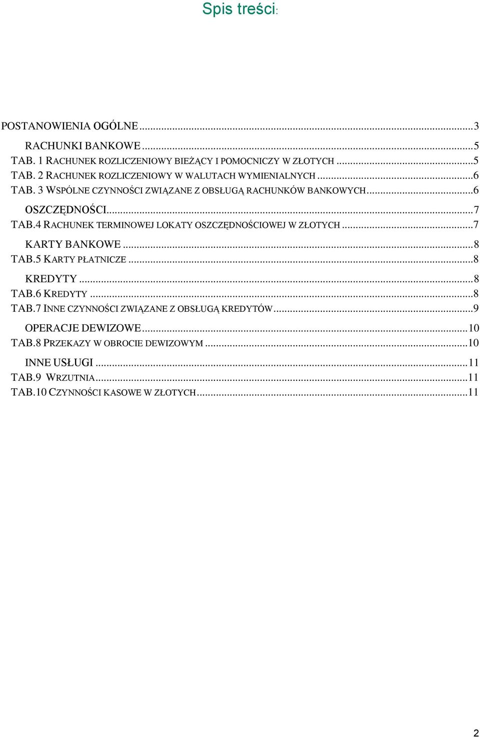 ..7 KARTY BANKOWE... 8 TAB.5 KARTY PŁATNICZE...8 KREDYTY... 8 TAB.6 KREDYTY...8 TAB.7 INNE CZYNNOŚCI ZWIĄZANE Z OBSŁUGĄ KREDYTÓW...9 OPERACJE DEWIZOWE.