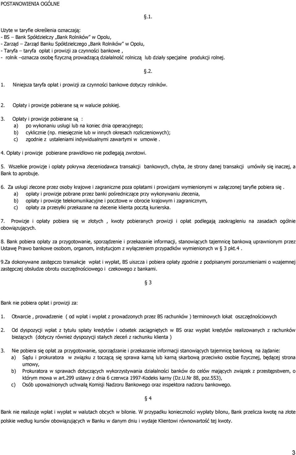 - rolnik oznacza osobę fizyczną prowadzącą działalność rolniczą lub działy specjalne produkcji rolnej..2. 1. Niniejsza taryfa opłat i prowizji za czynności bankowe dotyczy rolników. 2.