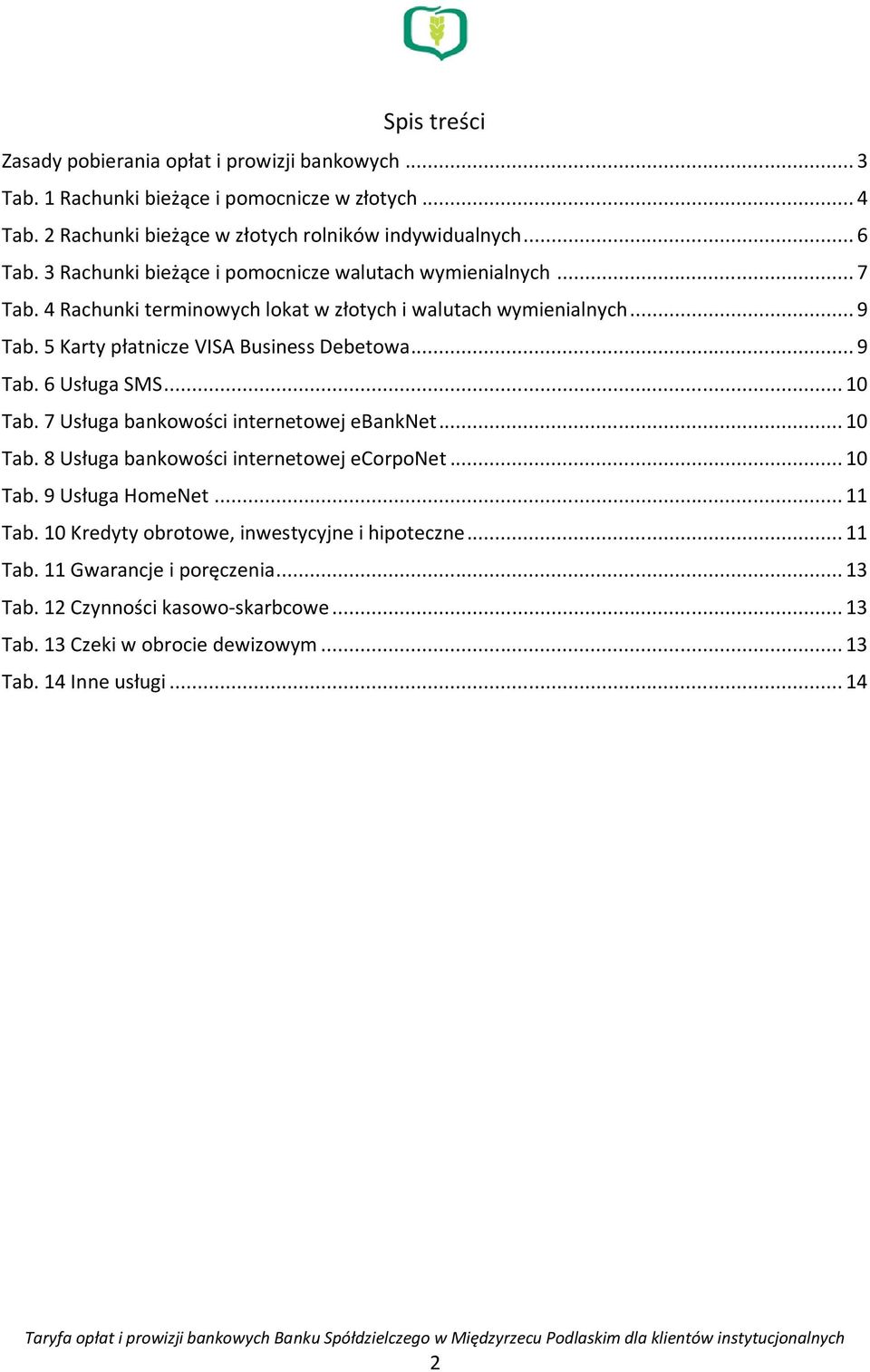 .. 9 Tab. 6 Usługa SMS... 10 Tab. 7 Usługa bankowości internetowej ebanknet... 10 Tab. 8 Usługa bankowości internetowej ecorponet... 10 Tab. 9 Usługa HomeNet... 11 Tab.