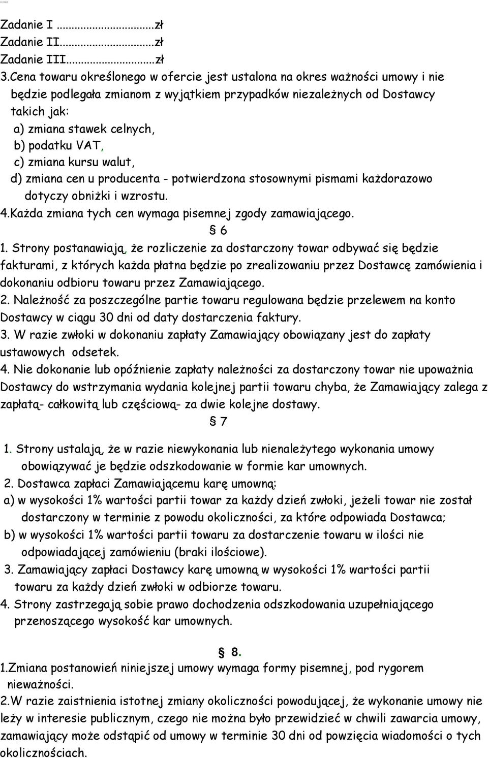 VAT, c) zmiana kursu walut, d) zmiana cen u producenta - potwierdzona stosownymi pismami kaŝdorazowo dotyczy obniŝki i wzrostu. 4.KaŜda zmiana tych cen wymaga pisemnej zgody zamawiającego. 6 1.