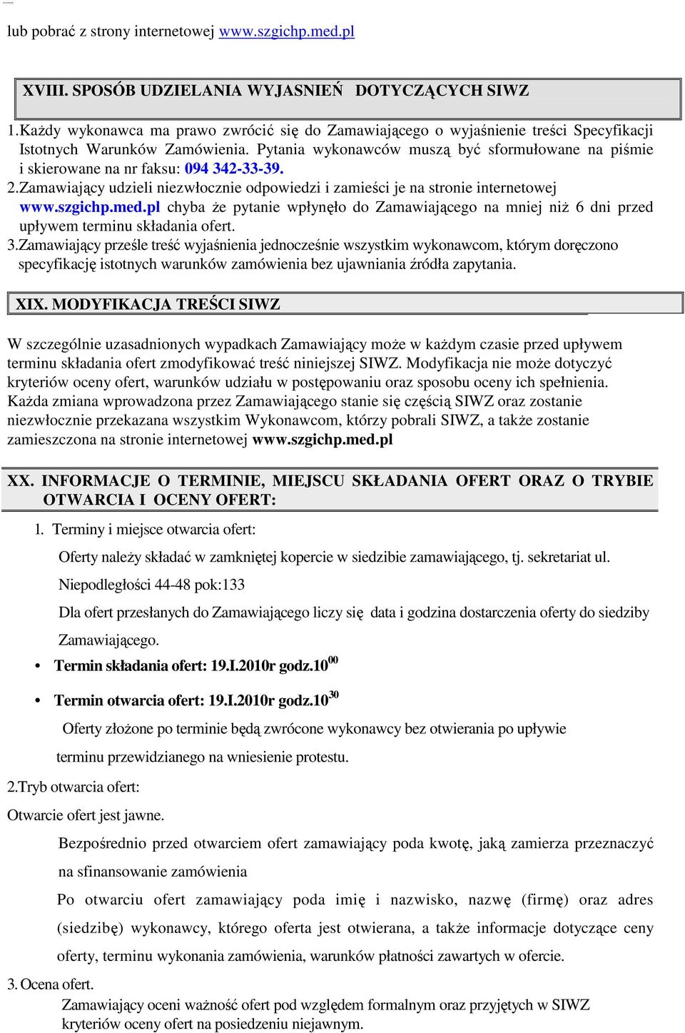 Pytania wykonawców muszą być sformułowane na piśmie i skierowane na nr faksu: 094 342-33-39. 2.Zamawiający udzieli niezwłocznie odpowiedzi i zamieści je na stronie internetowej www.szgichp.med.