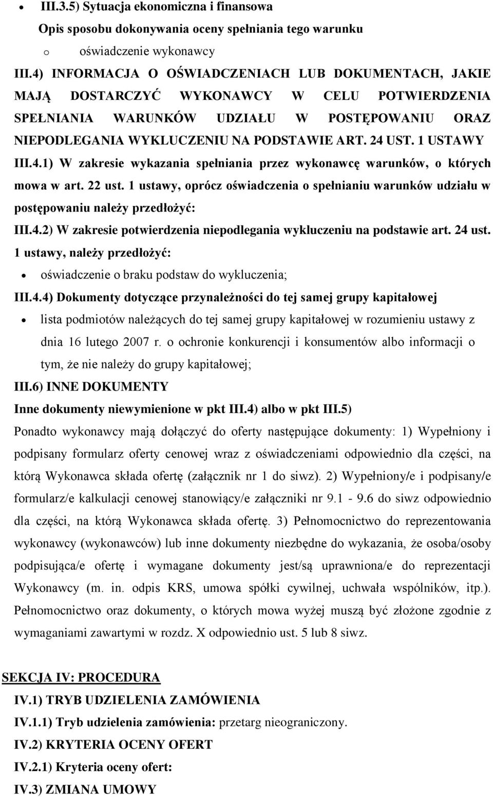 1 USTAWY III.4.1) W zakresie wykazania spełniania przez wyknawcę warunków, których mwa w art. 22 ust. 1 ustawy, prócz świadczenia spełnianiu warunków udziału w pstępwaniu należy przedłżyć: III.4.2) W zakresie ptwierdzenia niepdlegania wykluczeniu na pdstawie art.