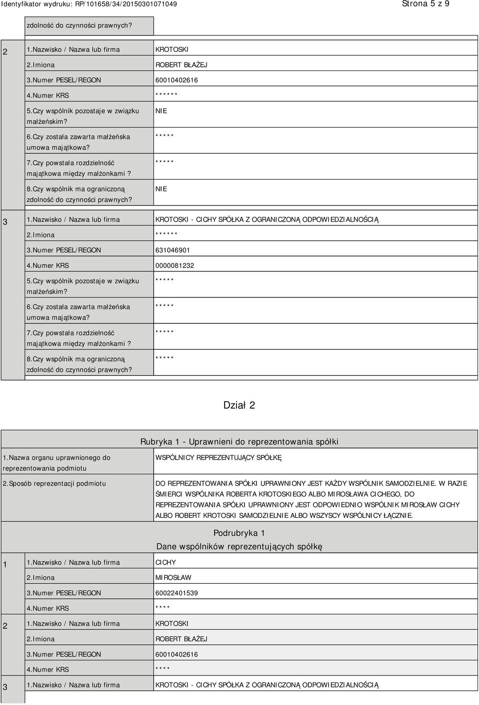 Nazwisko / Nazwa lub firma KROTOSKI - CICHY SPÓŁKA Z OGRANICZONĄ ODPOWIEDZIALNOŚCIĄ 2.Imiona * 3.Numer PESEL/REGON 631046901 4.Numer KRS 0000081232 5.Czy wspólnik pozostaje w związku małżeńskim? 6.Czy została zawarta małżeńska umowa majątkowa?