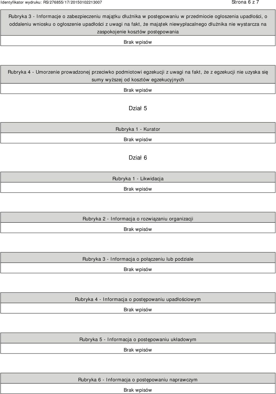 egzekucji nie uzyska się sumy wyższej od kosztów egzekucyjnych Dział 5 Rubryka 1 - Kurator Dział 6 Rubryka 1 - Likwidacja Rubryka 2 - Informacja o rozwiązaniu organizacji Rubryka 3