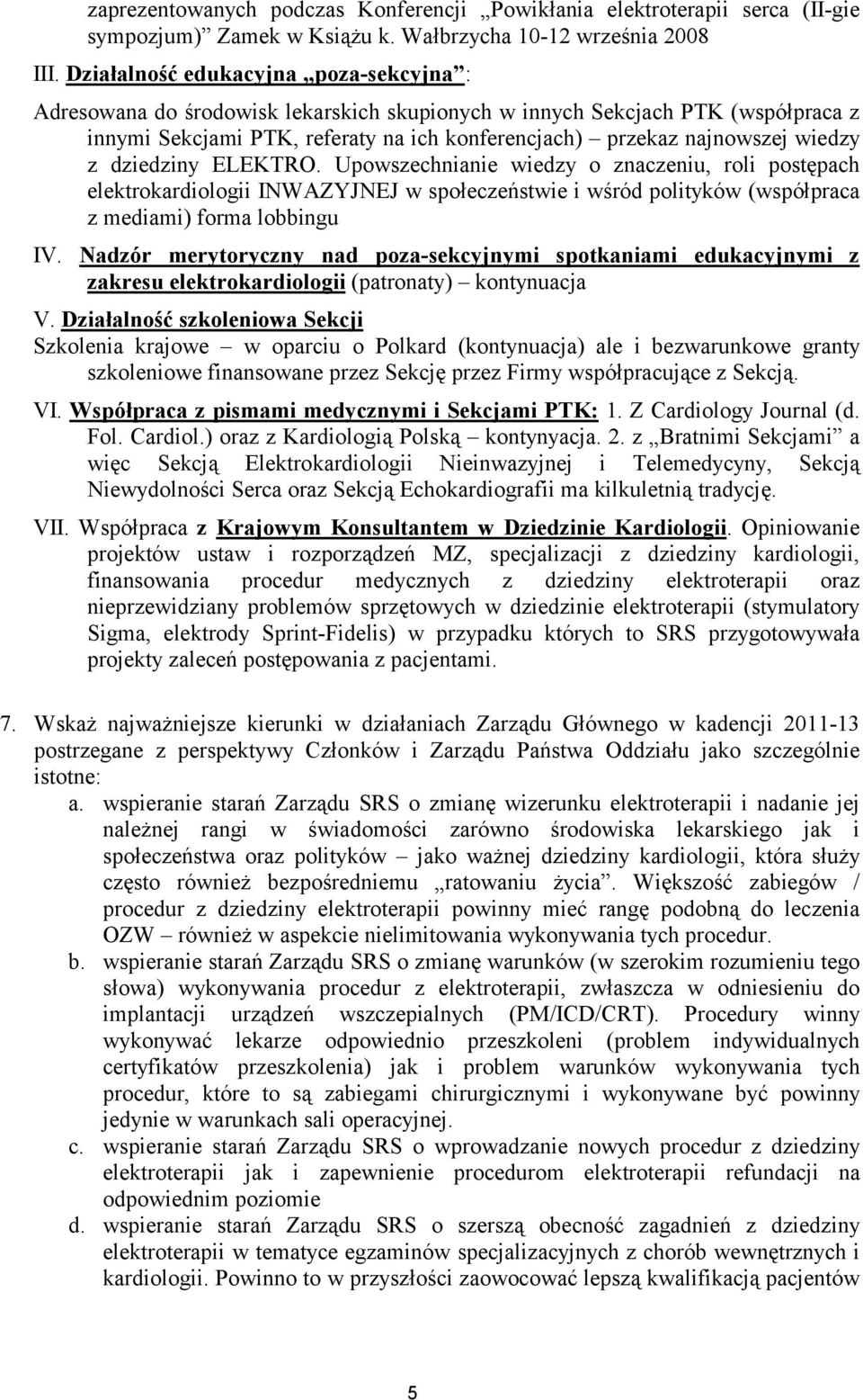 z dziedziny ELEKTRO. Upowszechnianie wiedzy o znaczeniu, roli postępach elektrokardiologii INWAZYJNEJ w społeczeństwie i wśród polityków (współpraca z mediami) forma lobbingu IV.