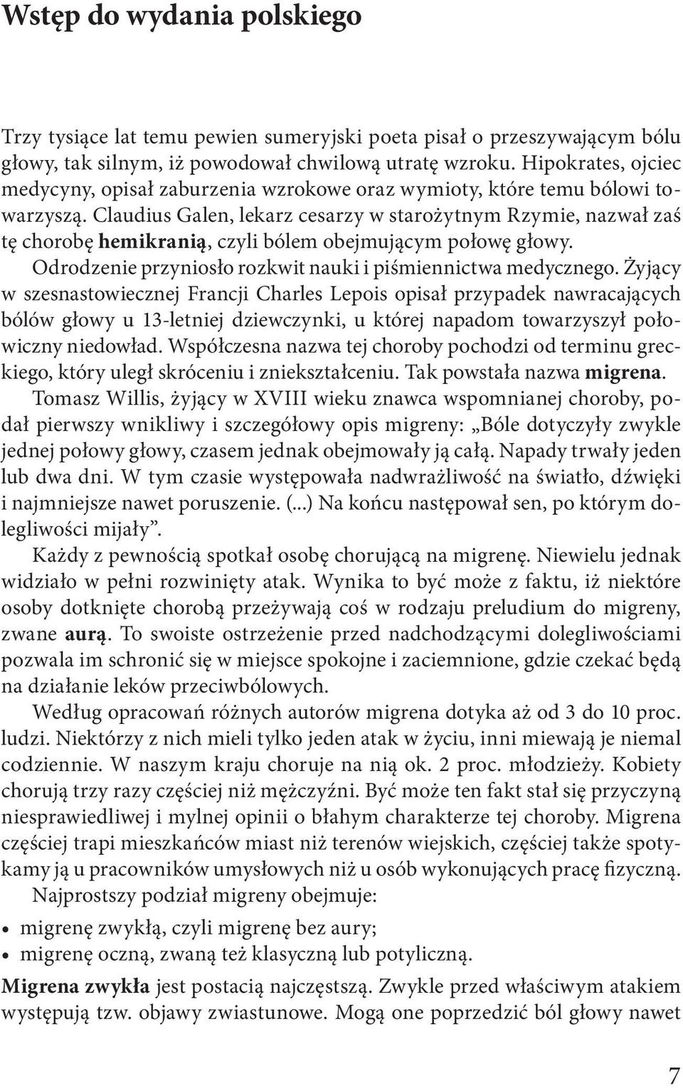 Claudius Galen, lekarz cesarzy w starożytnym Rzymie, nazwał zaś tę chorobę hemikranią, czyli bólem obejmującym połowę głowy. Odrodzenie przyniosło rozkwit nauki i piśmiennictwa medycznego.