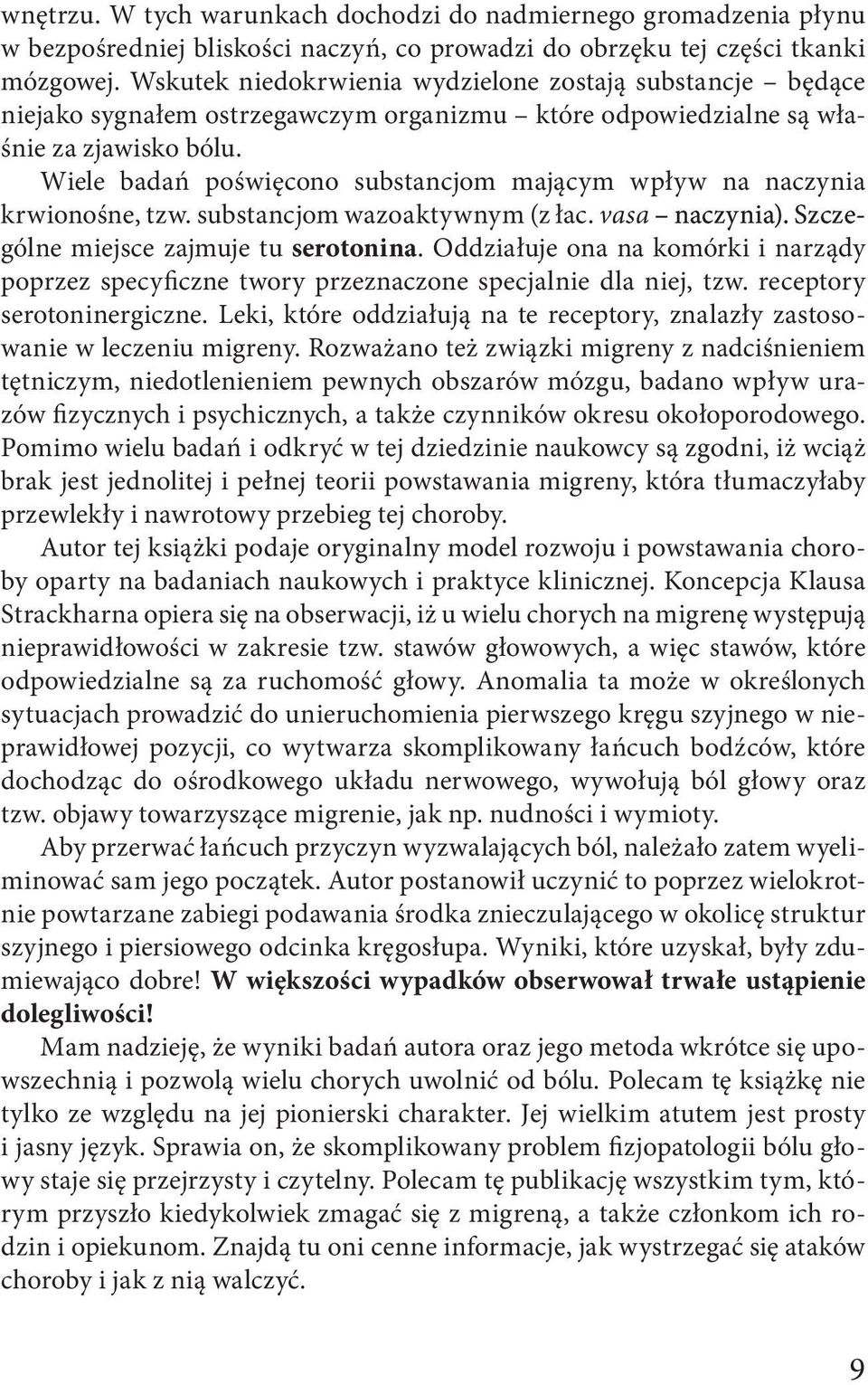 Wiele badań poświęcono substancjom mającym wpływ na naczynia krwionośne, tzw. substancjom wazoaktywnym (z łac. vasa naczynia). Szczególne miejsce zajmuje tu serotonina.