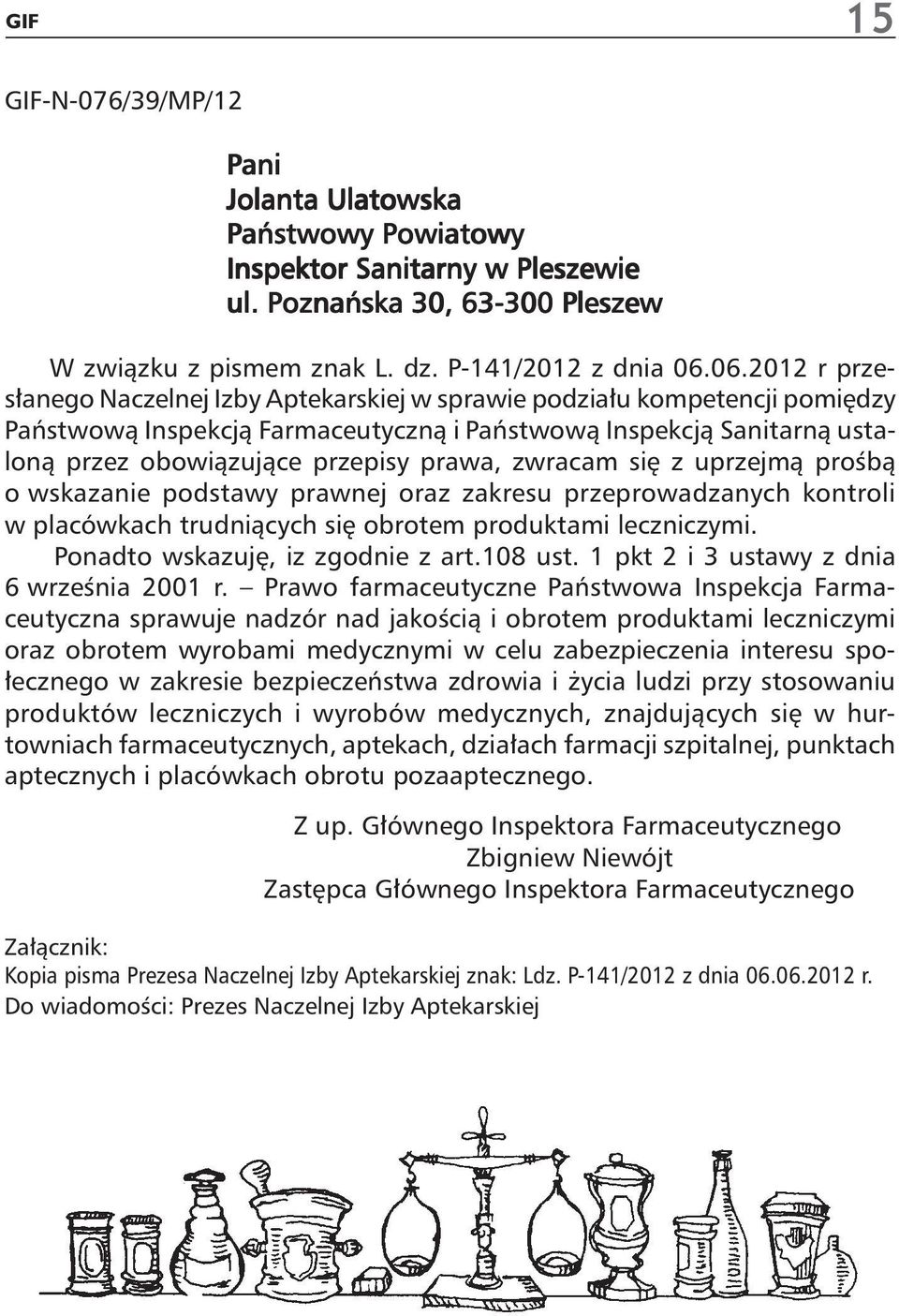 prawa, zwracam si z uprzejmà proêbà o wskazanie podstawy prawnej oraz zakresu przeprowadzanych kontroli w placówkach trudniàcych si obrotem produktami leczniczymi. Ponadto wskazuj, iz zgodnie z art.