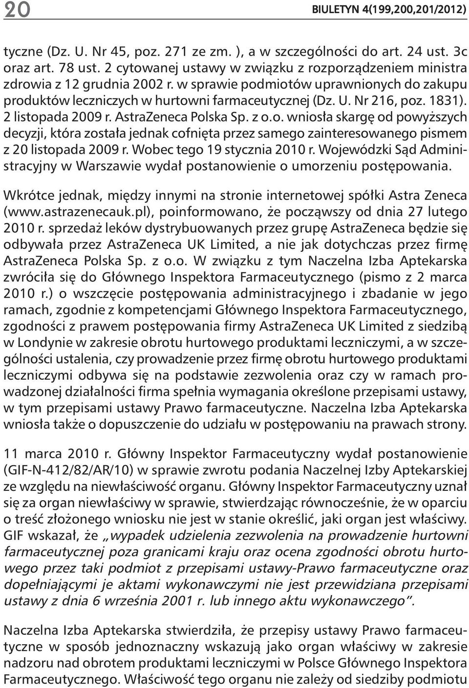 1831). 2 listopada 2009 r. AstraZeneca Polska Sp. z o.o. wnios a skarg od powy szych decyzji, która zosta a jednak cofni ta przez samego zainteresowanego pismem z 20 listopada 2009 r.
