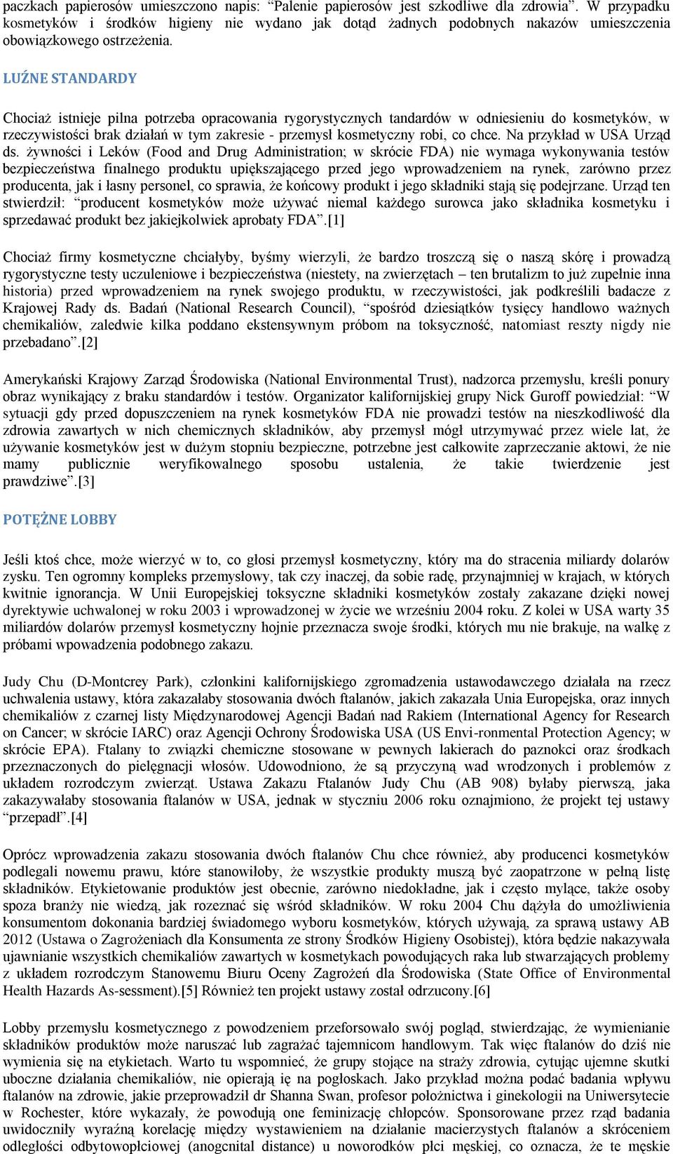 LUŹNE STANDARDY Chociaż istnieje pilna potrzeba opracowania rygorystycznych tandardów w odniesieniu do kosmetyków, w rzeczywistości brak działań w tym zakresie - przemysł kosmetyczny robi, co chce.