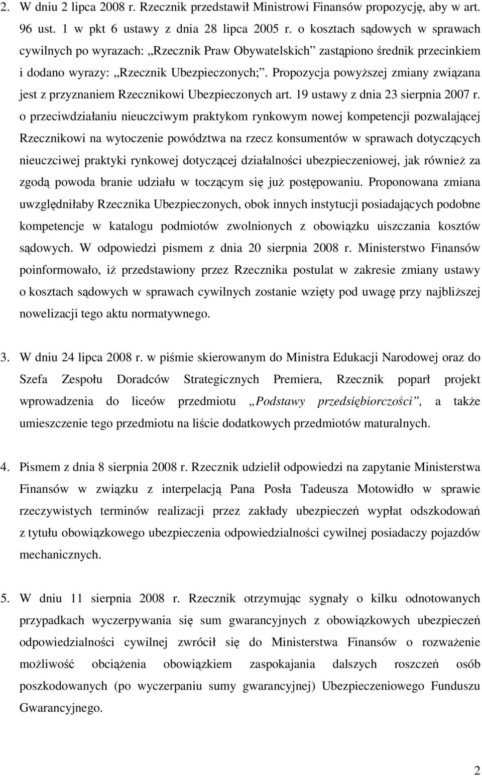 Propozycja powyższej zmiany związana jest z przyznaniem Rzecznikowi Ubezpieczonych art. 19 ustawy z dnia 23 sierpnia 2007 r.