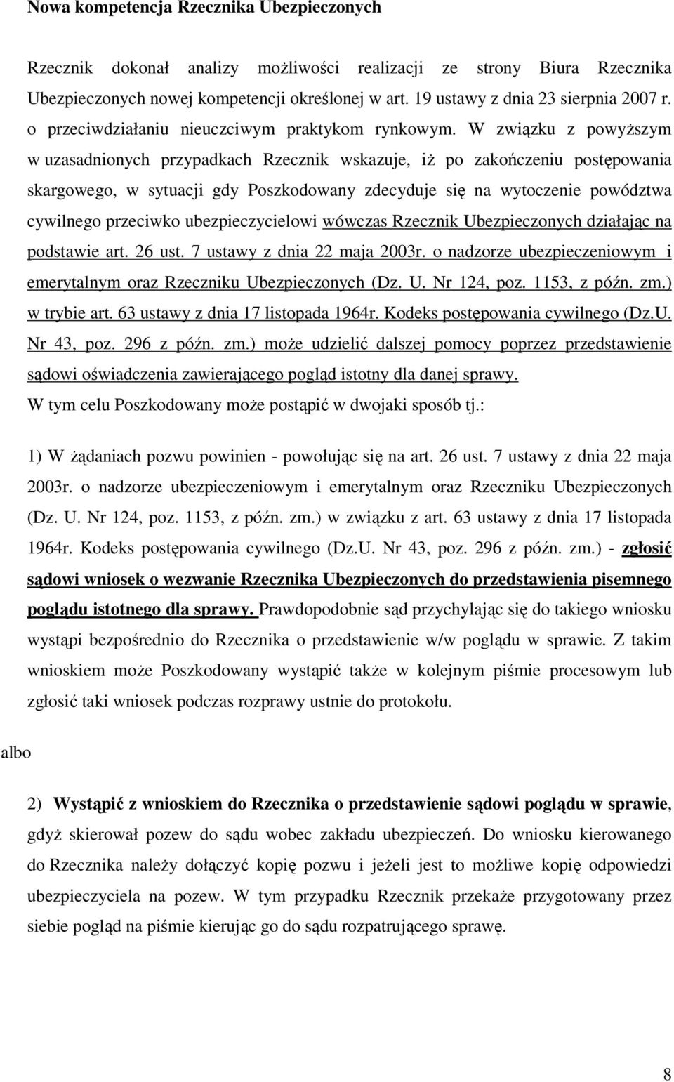 W związku z powyższym w uzasadnionych przypadkach Rzecznik wskazuje, iż po zakończeniu postępowania skargowego, w sytuacji gdy Poszkodowany zdecyduje się na wytoczenie powództwa cywilnego przeciwko