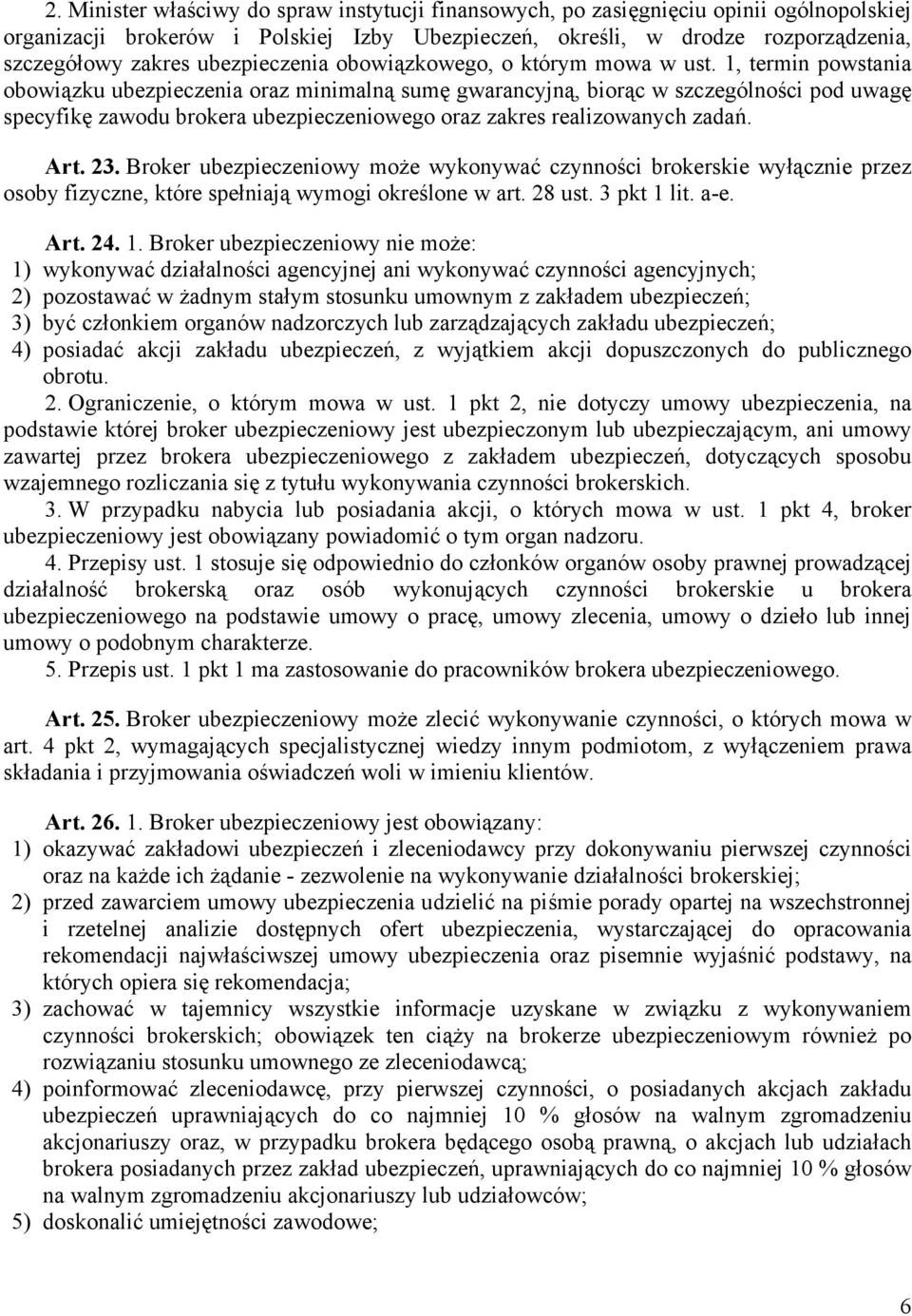 1, termin powstania obowiązku ubezpieczenia oraz minimalną sumę gwarancyjną, biorąc w szczególności pod uwagę specyfikę zawodu brokera ubezpieczeniowego oraz zakres realizowanych zadań. Art. 23.