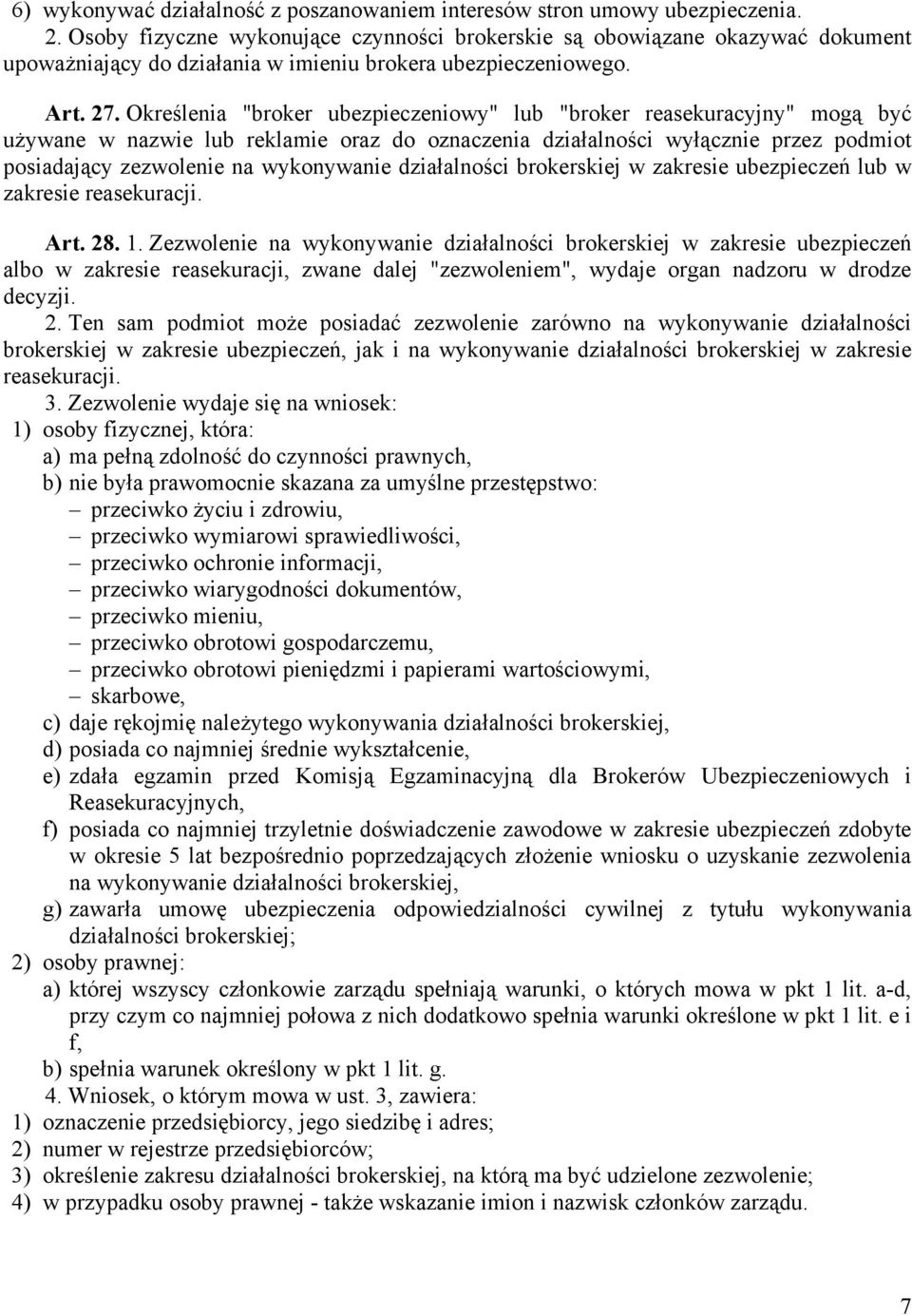 Określenia "broker ubezpieczeniowy" lub "broker reasekuracyjny" mogą być używane w nazwie lub reklamie oraz do oznaczenia działalności wyłącznie przez podmiot posiadający zezwolenie na wykonywanie