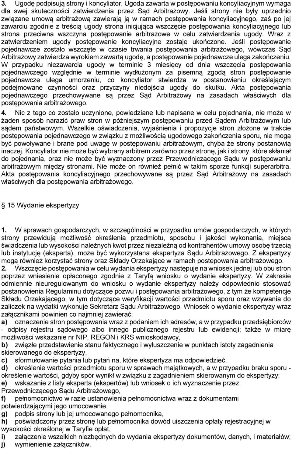 koncyliacyjnego lub strona przeciwna wszczyna postępowanie arbitrażowe w celu zatwierdzenia ugody. Wraz z zatwierdzeniem ugody postępowanie koncyliacyjne zostaje ukończone.