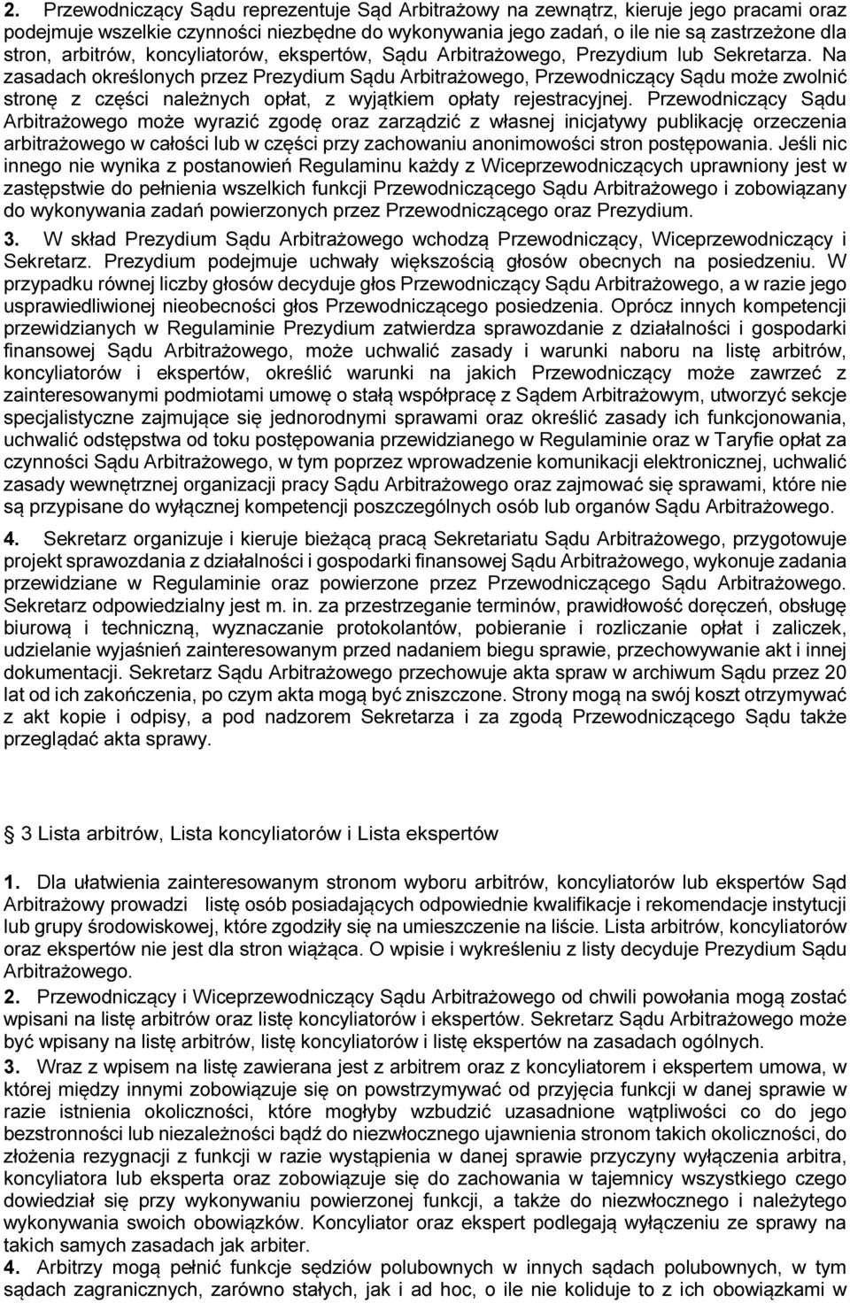 Na zasadach określonych przez Prezydium Sądu Arbitrażowego, Przewodniczący Sądu może zwolnić stronę z części należnych opłat, z wyjątkiem opłaty rejestracyjnej.