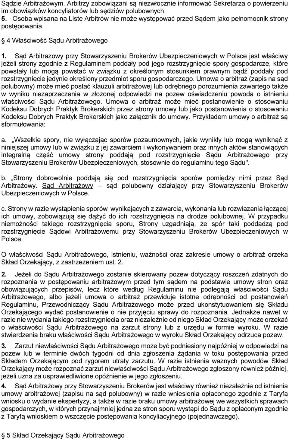 Sąd Arbitrażowy przy Stowarzyszeniu Brokerów Ubezpieczeniowych w Polsce jest właściwy jeżeli strony zgodnie z Regulaminem poddały pod jego rozstrzygnięcie spory gospodarcze, które powstały lub mogą