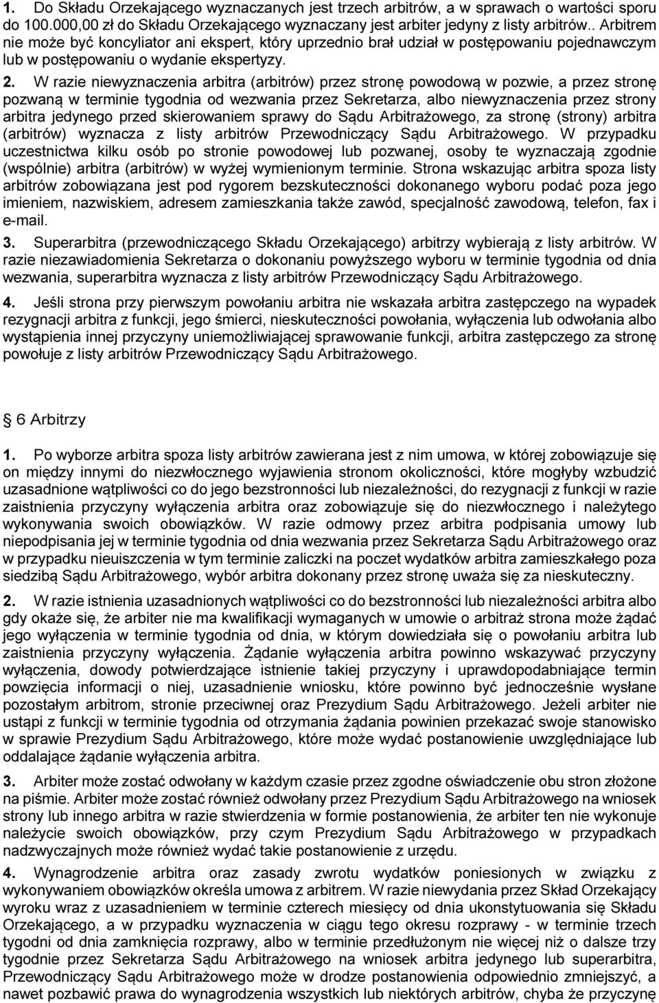 W razie niewyznaczenia arbitra (arbitrów) przez stronę powodową w pozwie, a przez stronę pozwaną w terminie tygodnia od wezwania przez Sekretarza, albo niewyznaczenia przez strony arbitra jedynego