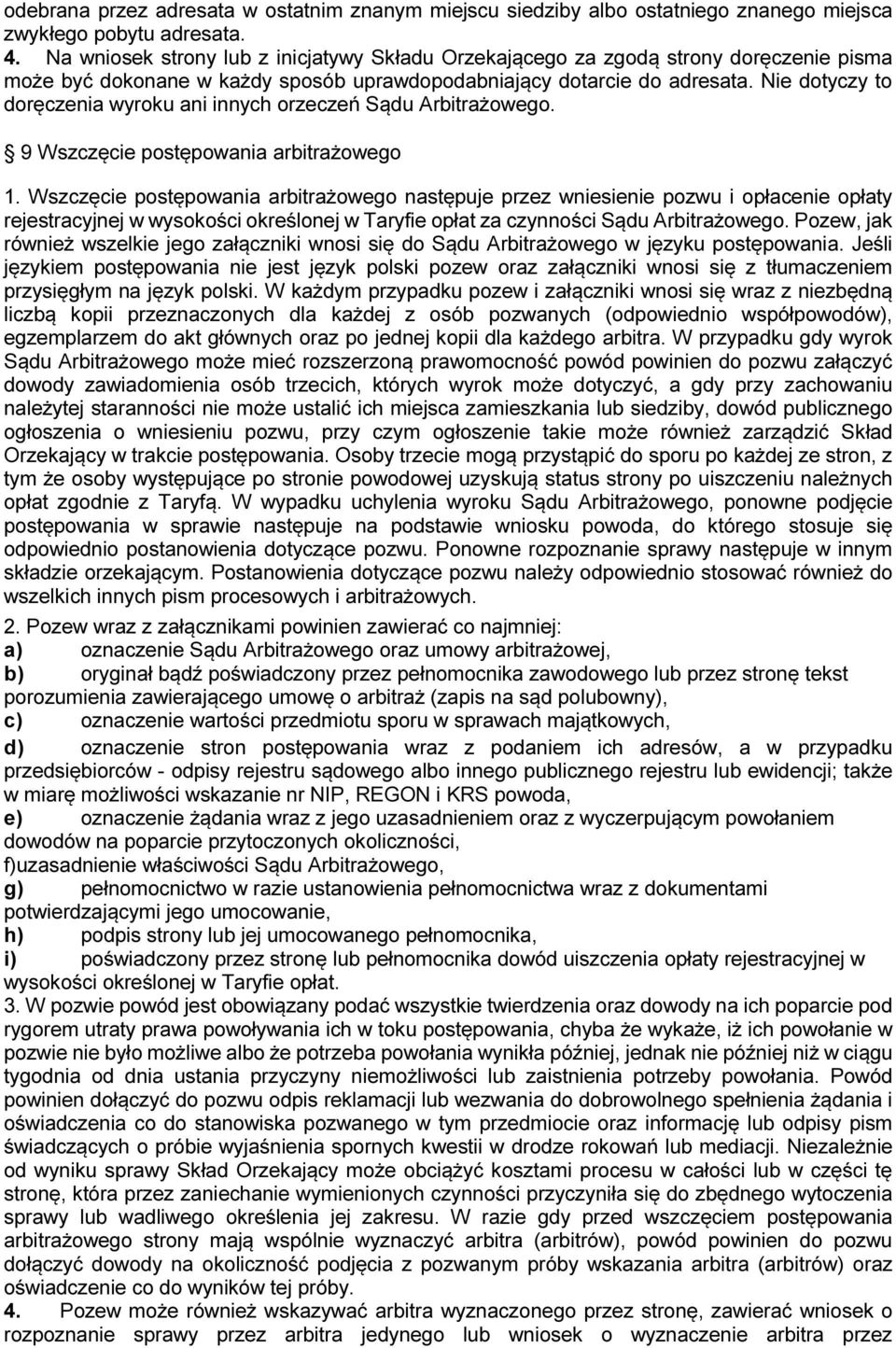 Nie dotyczy to doręczenia wyroku ani innych orzeczeń Sądu Arbitrażowego. 9 Wszczęcie postępowania arbitrażowego 1.