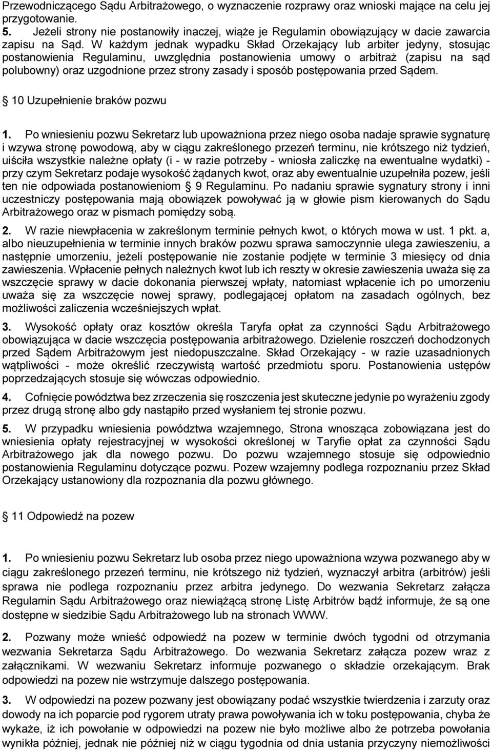 W każdym jednak wypadku Skład Orzekający lub arbiter jedyny, stosując postanowienia Regulaminu, uwzględnia postanowienia umowy o arbitraż (zapisu na sąd polubowny) oraz uzgodnione przez strony zasady