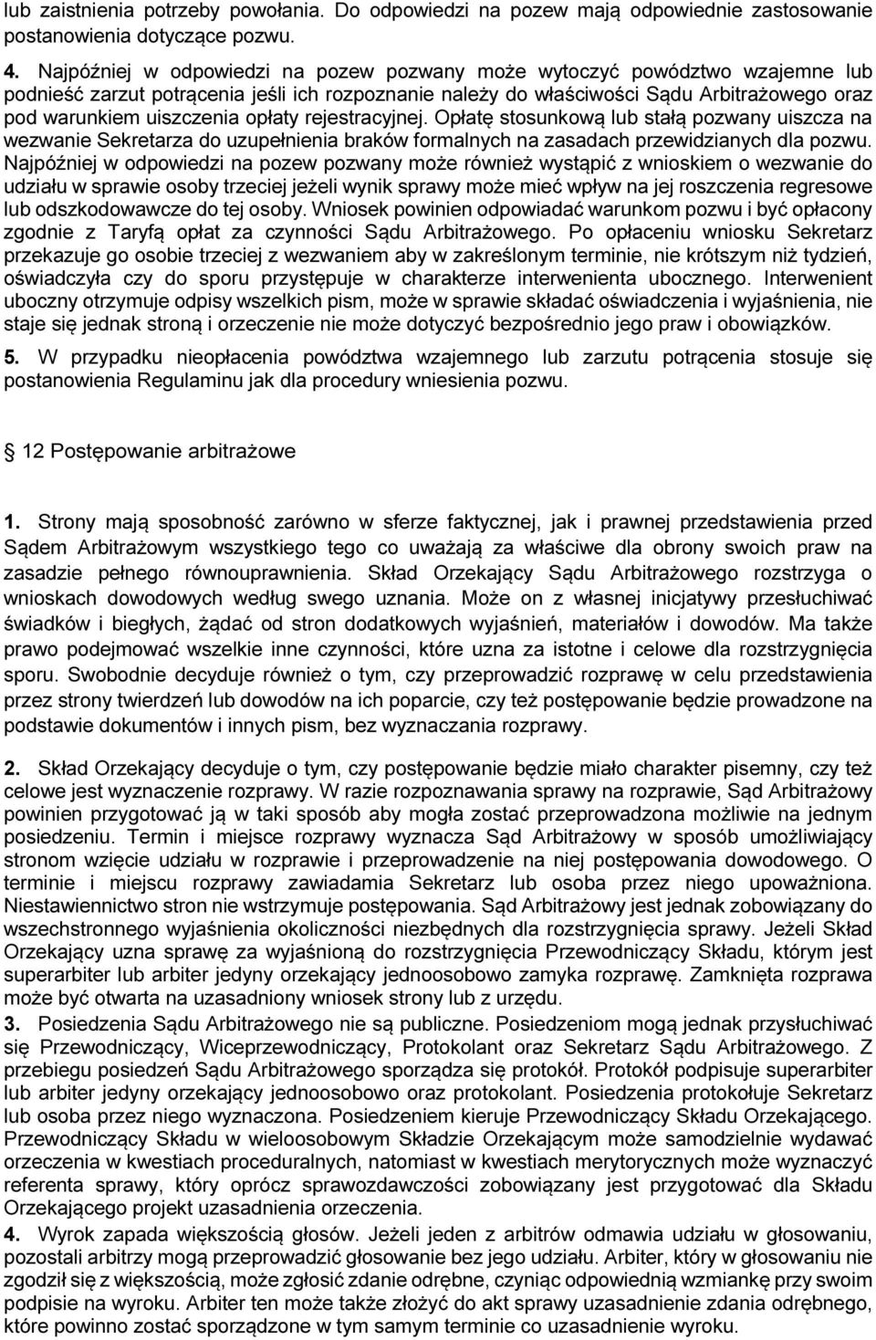 opłaty rejestracyjnej. Opłatę stosunkową lub stałą pozwany uiszcza na wezwanie Sekretarza do uzupełnienia braków formalnych na zasadach przewidzianych dla pozwu.