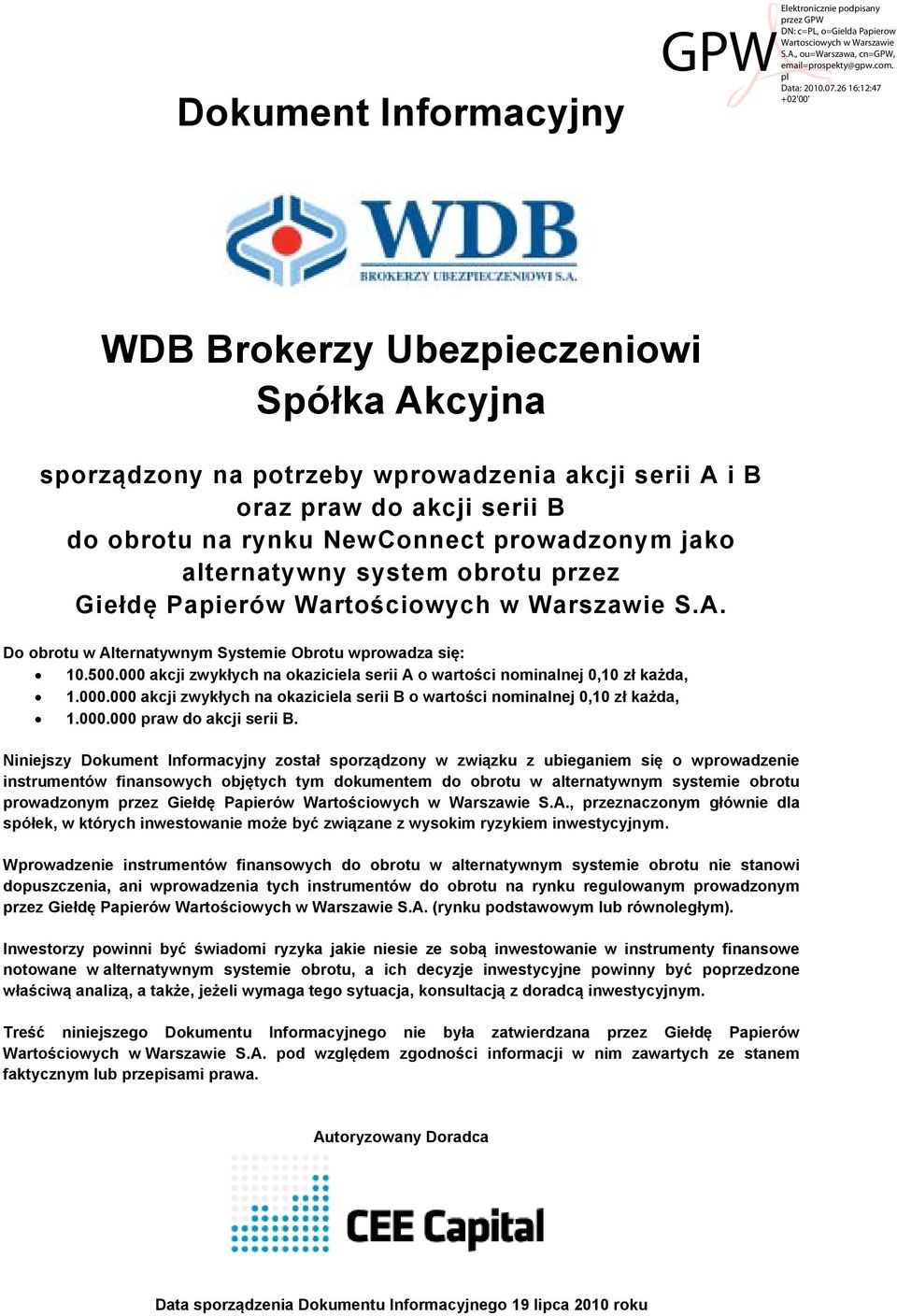 000 akcji zwykłych na okaziciela serii A o wartości nominalnej 0,10 zł każda, 1.000.000 akcji zwykłych na okaziciela serii B o wartości nominalnej 0,10 zł każda, 1.000.000 praw do akcji serii B.