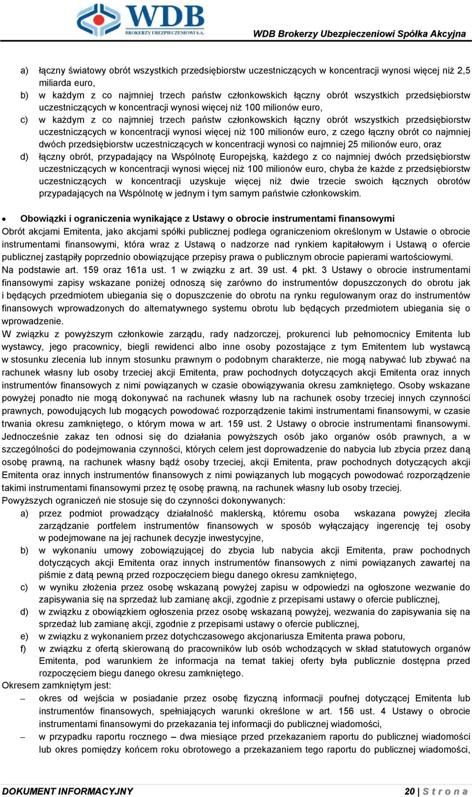 koncentracji wynosi więcej niż 100 milionów euro, z czego łączny obrót co najmniej dwóch przedsiębiorstw uczestniczących w koncentracji wynosi co najmniej 25 milionów euro, oraz d) łączny obrót,