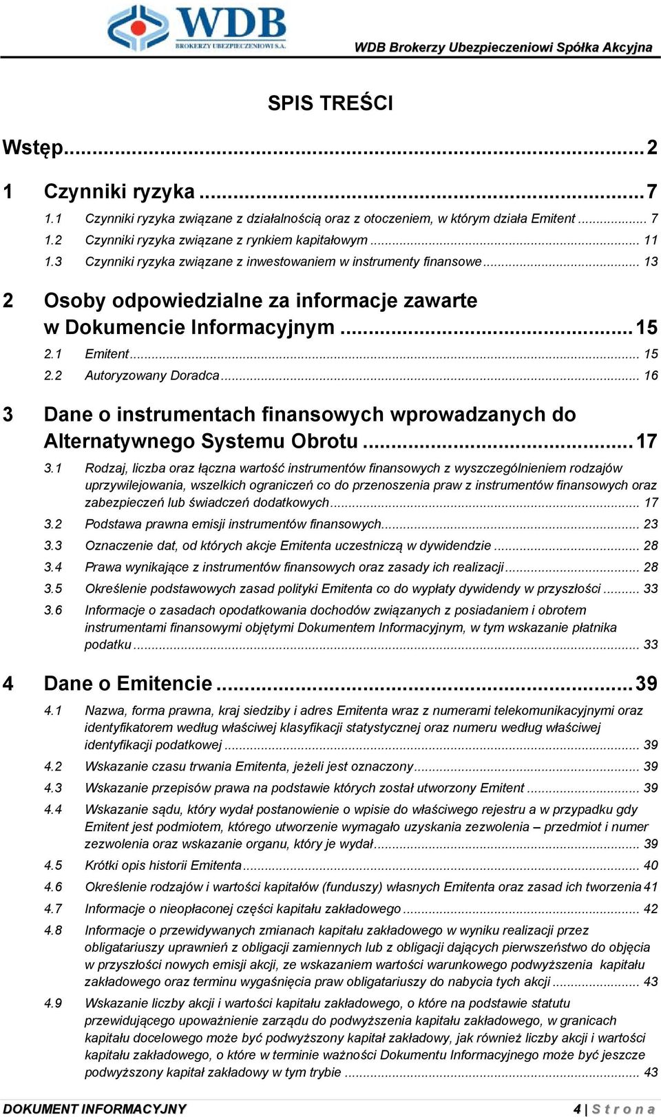 .. 16 3 Dane o instrumentach finansowych wprowadzanych do Alternatywnego Systemu Obrotu... 17 3.