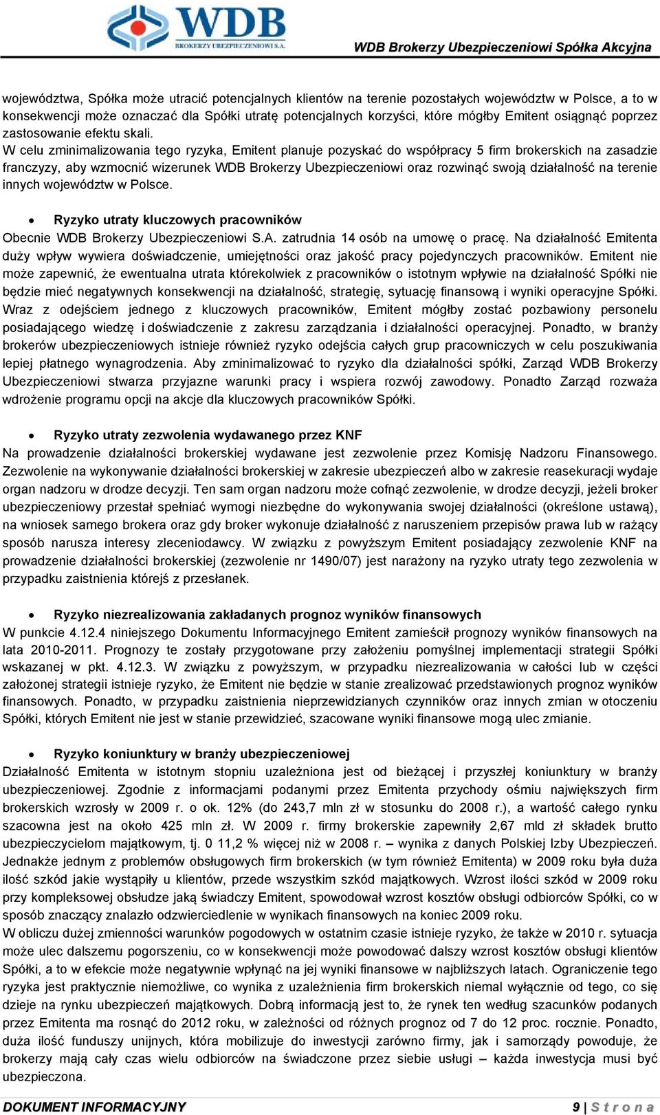 W celu zminimalizowania tego ryzyka, Emitent planuje pozyskać do współpracy 5 firm brokerskich na zasadzie franczyzy, aby wzmocnić wizerunek WDB Brokerzy Ubezpieczeniowi oraz rozwinąć swoją