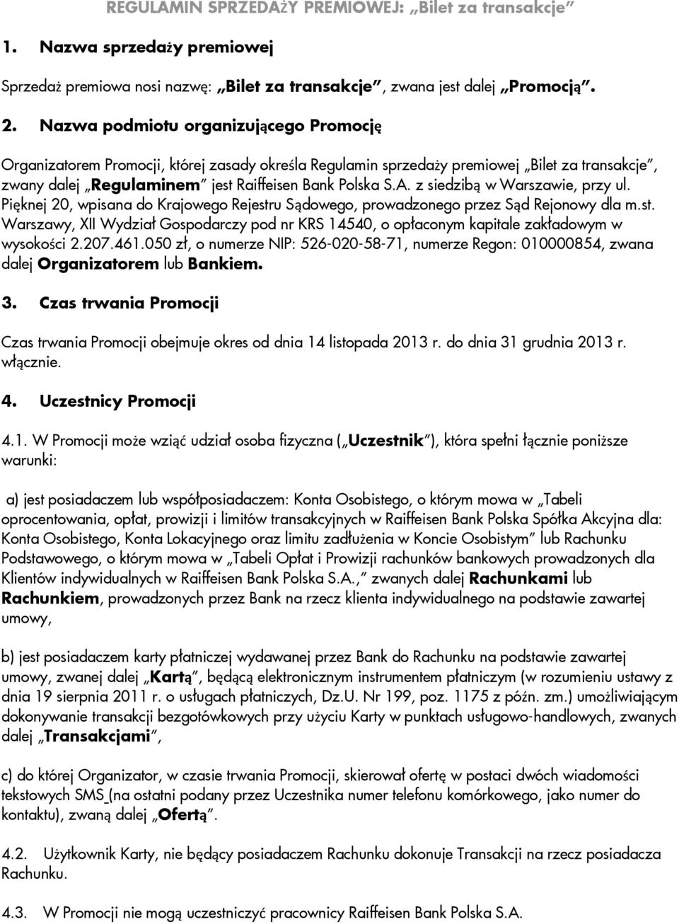 z siedzibą w Warszawie, przy ul. Pięknej 20, wpisana do Krajowego Rejestru Sądowego, prowadzonego przez Sąd Rejonowy dla m.st. Warszawy, XII Wydział Gospodarczy pod nr KRS 14540, o opłaconym kapitale zakładowym w wysokości 2.