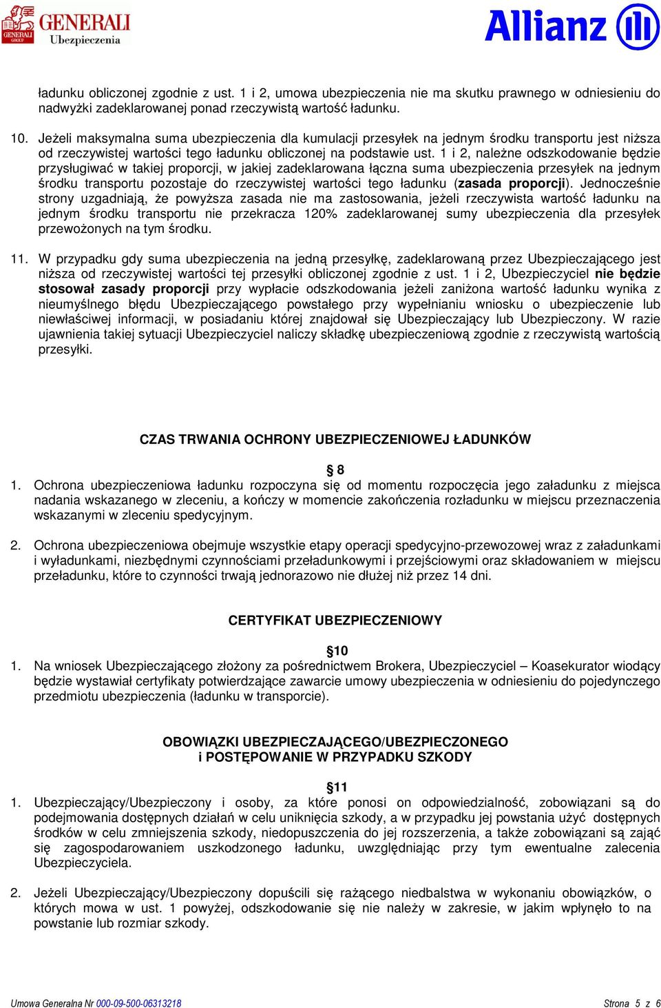 1 i 2, należne odszkodowanie będzie przysługiwać w takiej proporcji, w jakiej zadeklarowana łączna suma ubezpieczenia przesyłek na jednym środku transportu pozostaje do rzeczywistej wartości tego