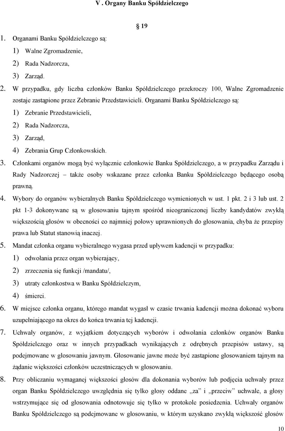 Organami Banku Spółdzielczego są: 1) Zebranie Przedstawicieli, 2) Rada Nadzorcza, 3)