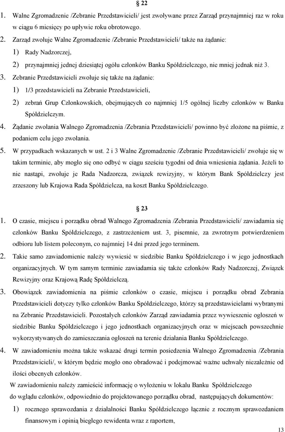 3. Zebranie Przedstawicieli zwołuje się także na żądanie: 1) 1/3 przedstawicieli na Zebranie Przedstawicieli, 2) zebrań Grup Członkowskich, obejmujących co najmniej 1/5 ogólnej liczby członków w