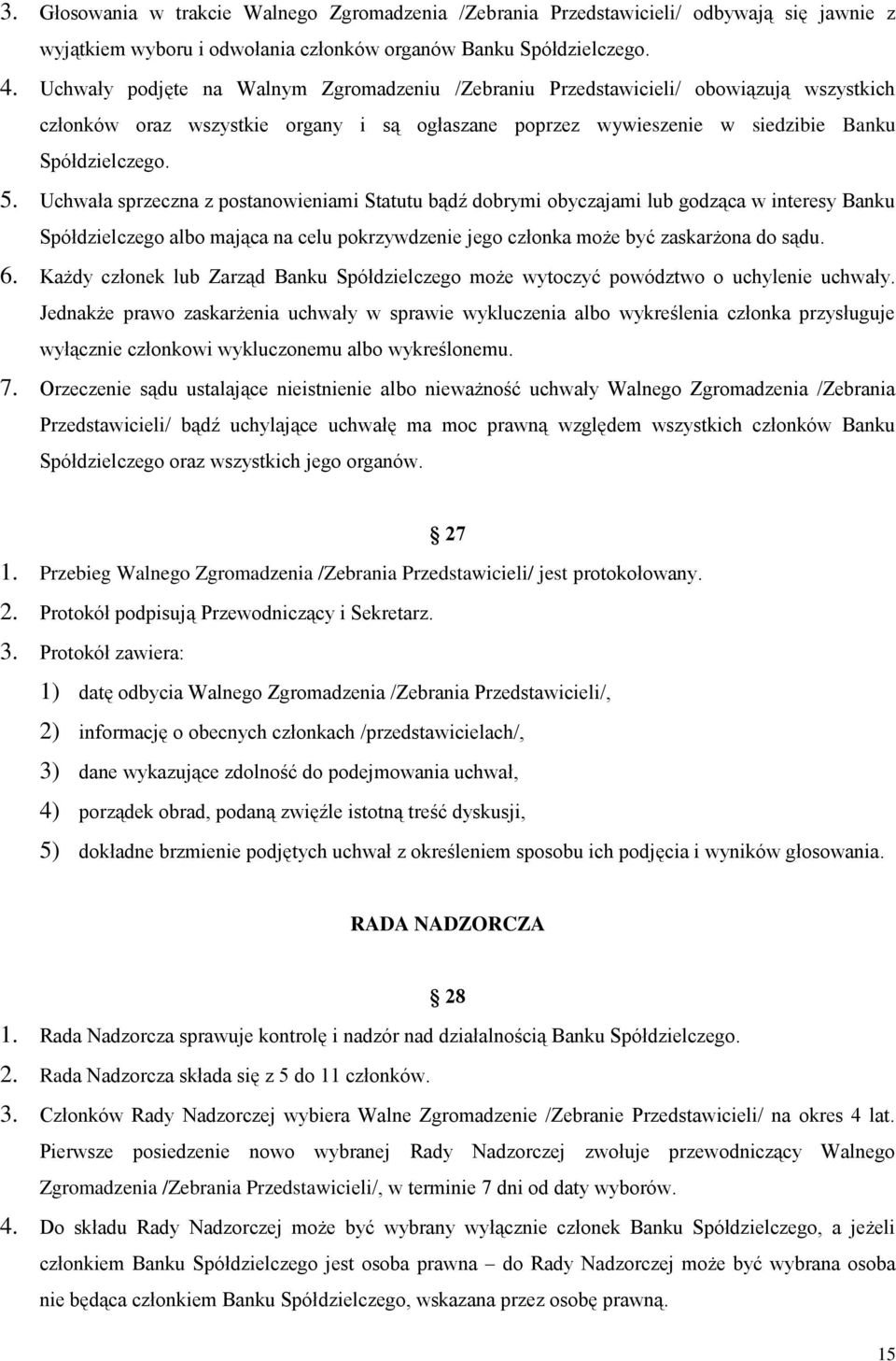 Uchwała sprzeczna z postanowieniami Statutu bądź dobrymi obyczajami lub godząca w interesy Banku Spółdzielczego albo mająca na celu pokrzywdzenie jego członka może być zaskarżona do sądu. 6.