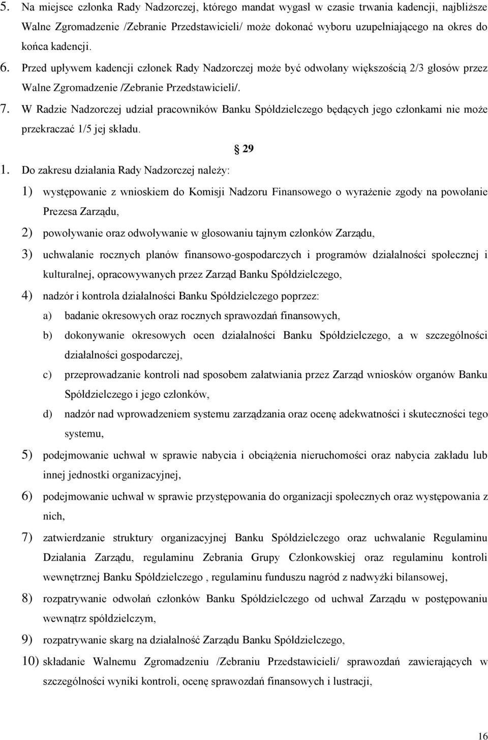 W Radzie Nadzorczej udział pracowników Banku Spółdzielczego będących jego członkami nie może przekraczać 1/5 jej składu. 29 1.