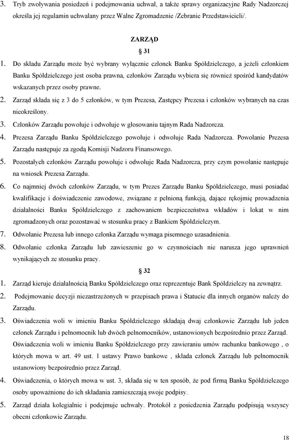 wskazanych przez osoby prawne. 2. Zarząd składa się z 3 do 5 członków, w tym Prezesa, Zastępcy Prezesa i członków wybranych na czas nieokreślony. 3. Członków Zarządu powołuje i odwołuje w głosowaniu tajnym Rada Nadzorcza.