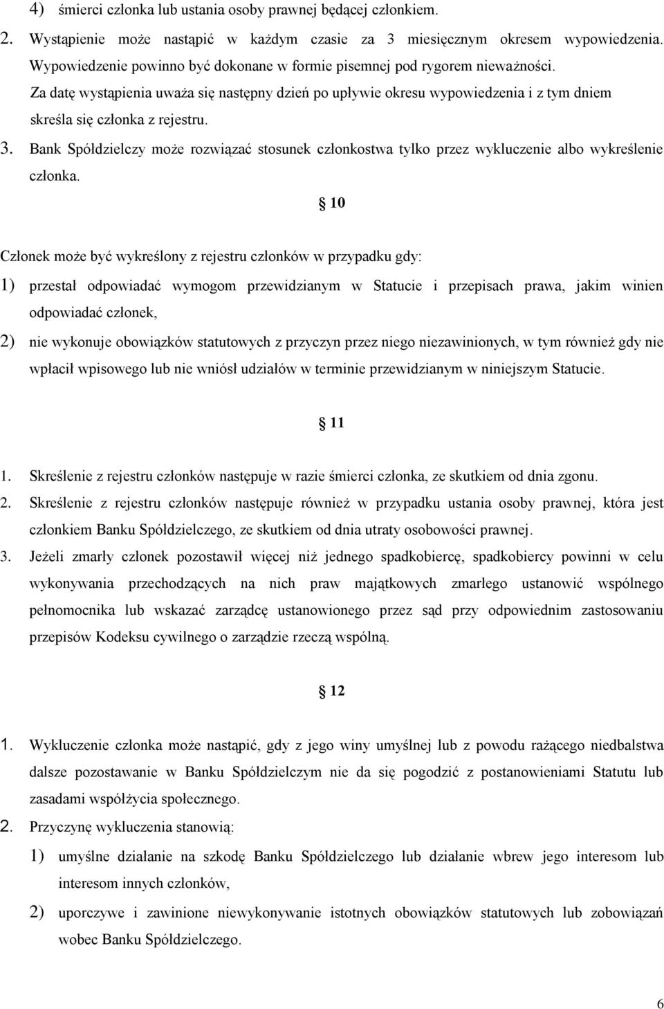 3. Bank Spółdzielczy może rozwiązać stosunek członkostwa tylko przez wykluczenie albo wykreślenie członka.