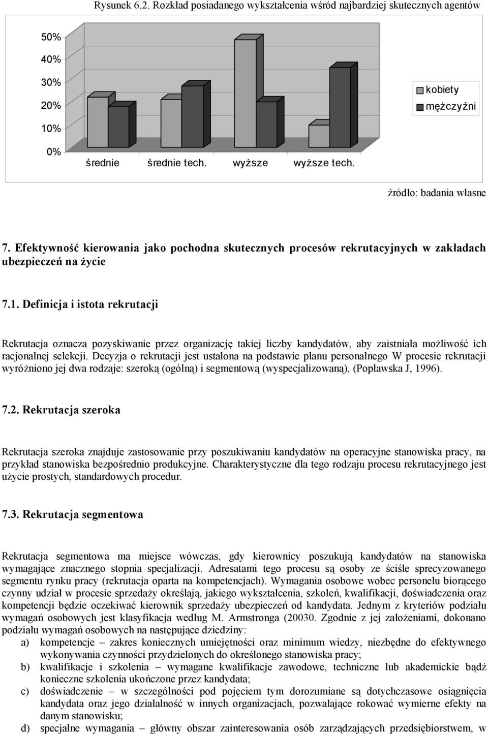 Definicja i istota rekrutacji Rekrutacja oznacza pozyskiwanie przez organizację takiej liczby kandydatów, aby zaistniała możliwość ich racjonalnej selekcji.