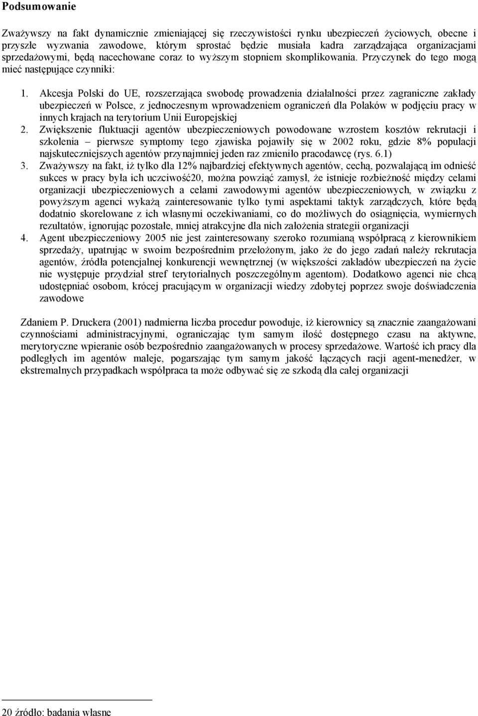 Akcesja Polski do UE, rozszerzająca swobodę prowadzenia działalności przez zagraniczne zakłady ubezpieczeń w Polsce, z jednoczesnym wprowadzeniem ograniczeń dla Polaków w podjęciu pracy w innych