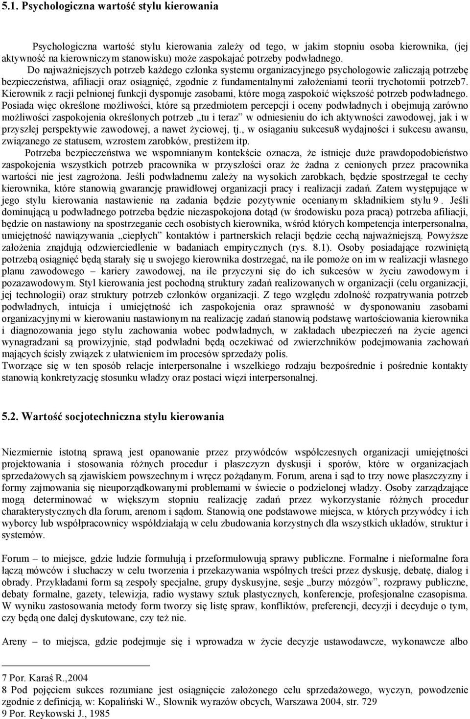 Do najważniejszych potrzeb każdego członka systemu organizacyjnego psychologowie zaliczają potrzebę bezpieczeństwa, afiliacji oraz osiągnięć, zgodnie z fundamentalnymi założeniami teorii trychotomii