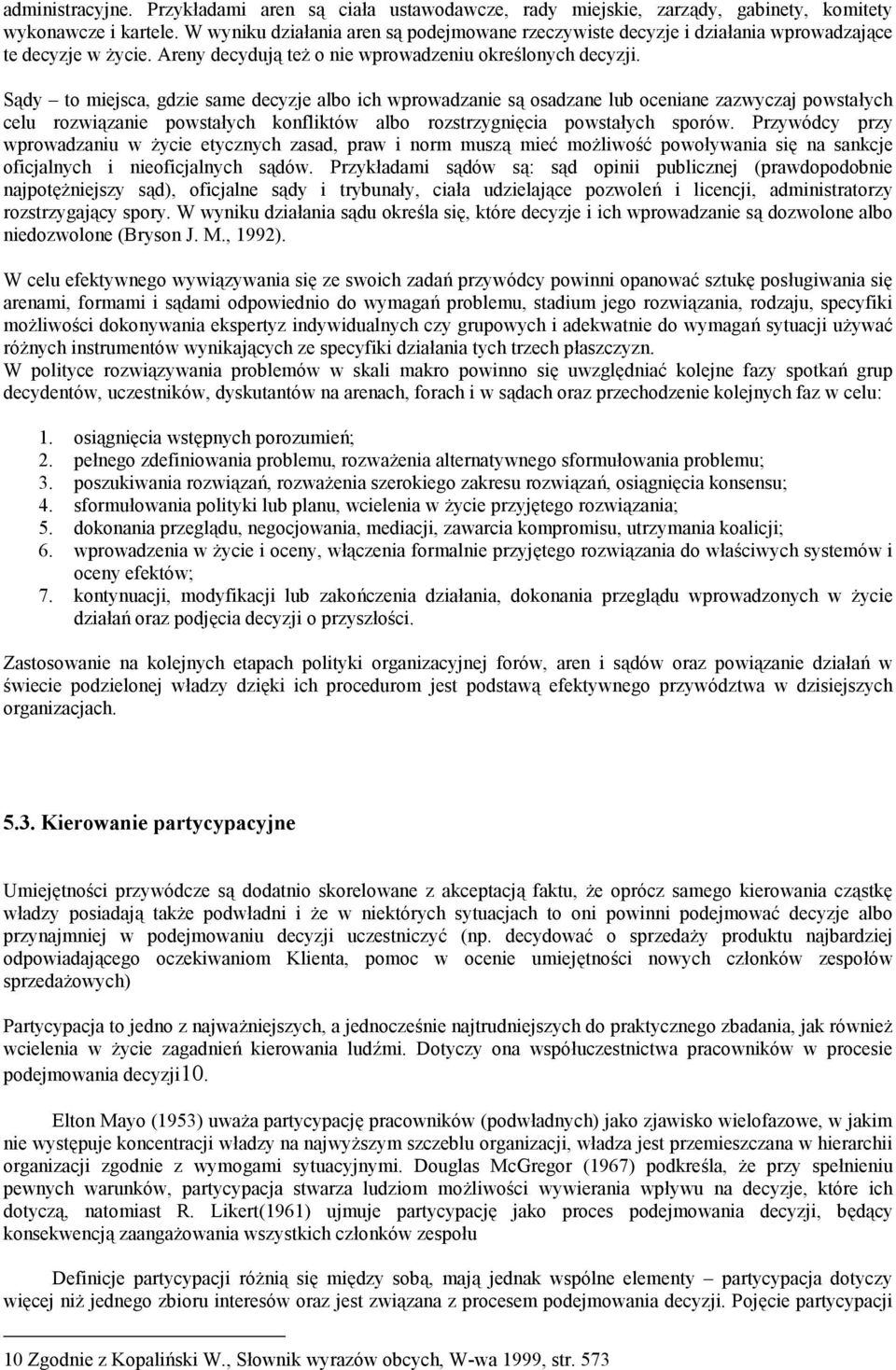 Sądy to miejsca, gdzie same decyzje albo ich wprowadzanie są osadzane lub oceniane zazwyczaj powstałych celu rozwiązanie powstałych konfliktów albo rozstrzygnięcia powstałych sporów.