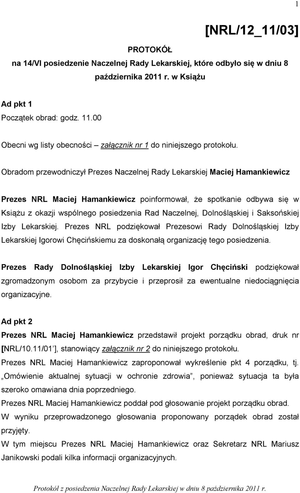 Obradom przewodniczył Prezes Naczelnej Rady Lekarskiej Maciej Hamankiewicz Prezes NRL Maciej Hamankiewicz poinformował, że spotkanie odbywa się w Książu z okazji wspólnego posiedzenia Rad Naczelnej,