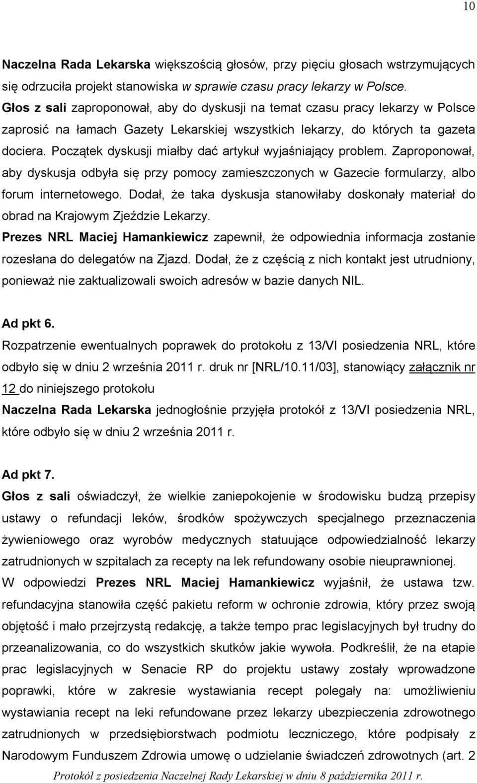 Początek dyskusji miałby dać artykuł wyjaśniający problem. Zaproponował, aby dyskusja odbyła się przy pomocy zamieszczonych w Gazecie formularzy, albo forum internetowego.