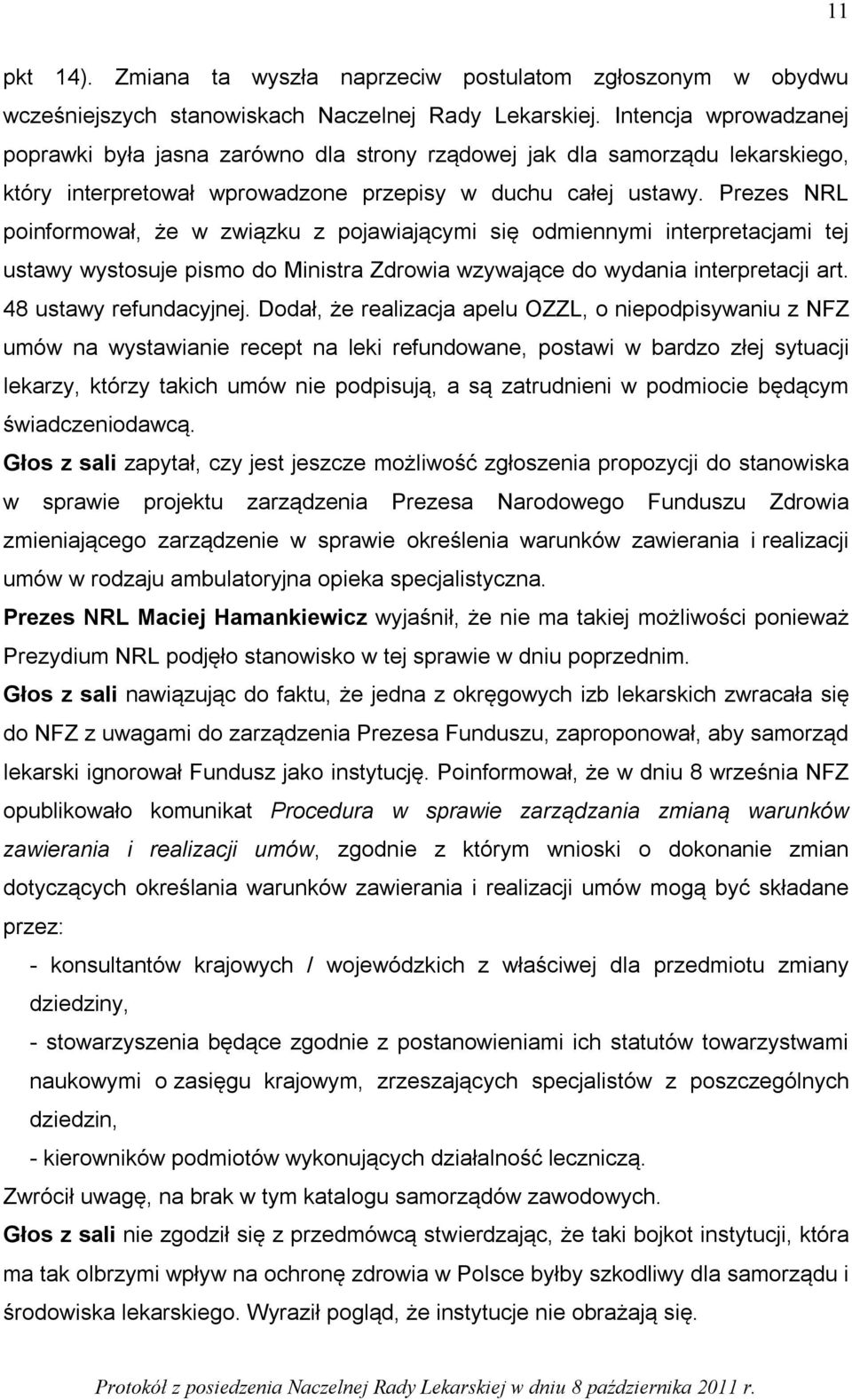 Prezes NRL poinformował, że w związku z pojawiającymi się odmiennymi interpretacjami tej ustawy wystosuje pismo do Ministra Zdrowia wzywające do wydania interpretacji art. 48 ustawy refundacyjnej.