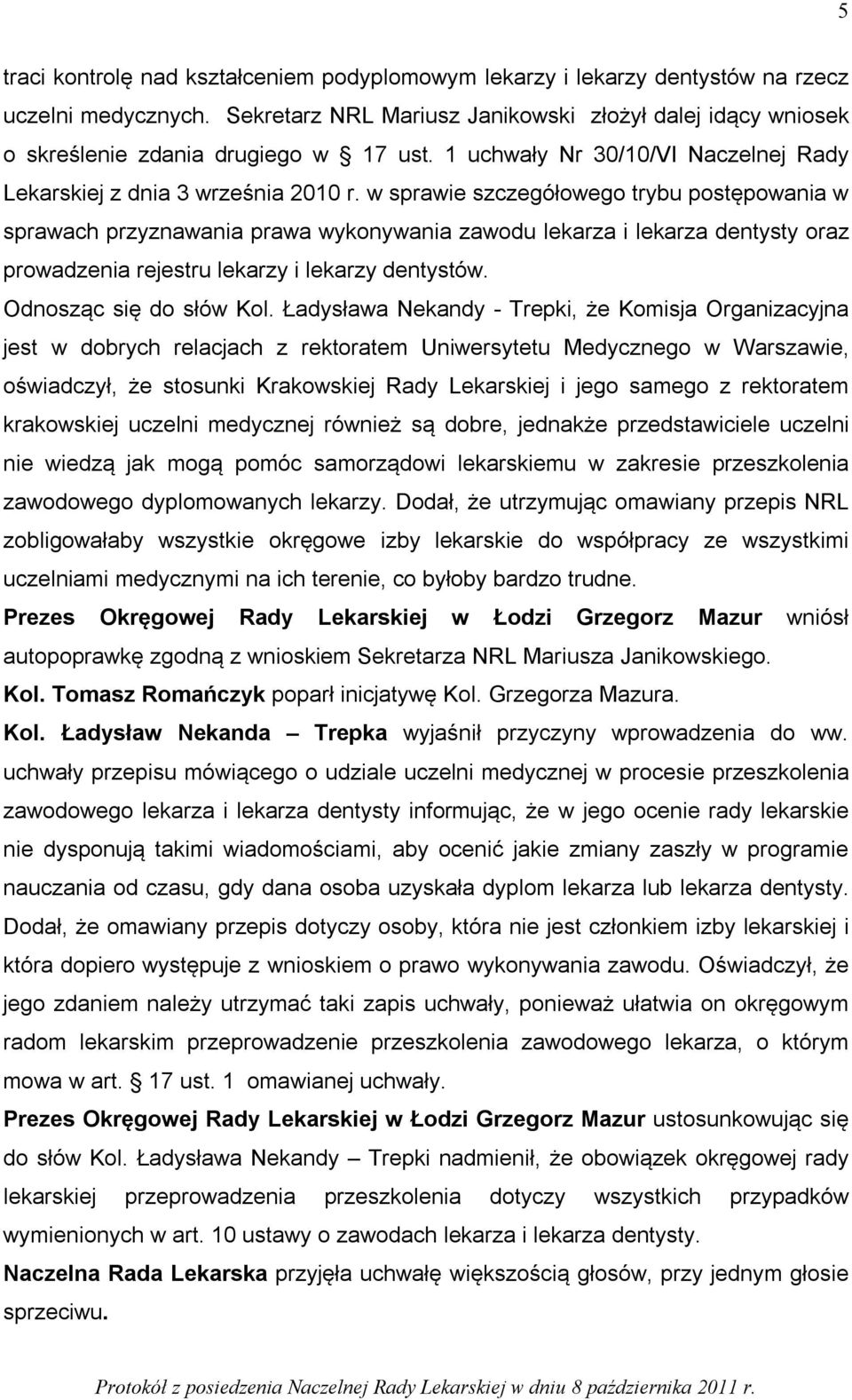 w sprawie szczegółowego trybu postępowania w sprawach przyznawania prawa wykonywania zawodu lekarza i lekarza dentysty oraz prowadzenia rejestru lekarzy i lekarzy dentystów. Odnosząc się do słów Kol.