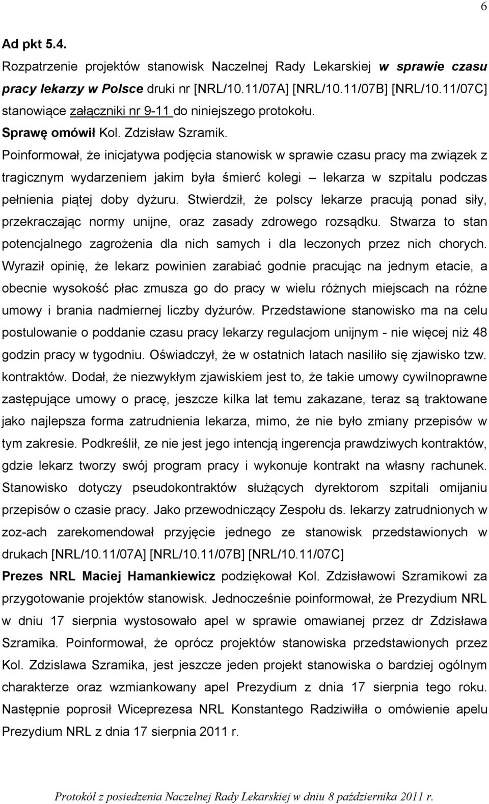 Poinformował, że inicjatywa podjęcia stanowisk w sprawie czasu pracy ma związek z tragicznym wydarzeniem jakim była śmierć kolegi lekarza w szpitalu podczas pełnienia piątej doby dyżuru.