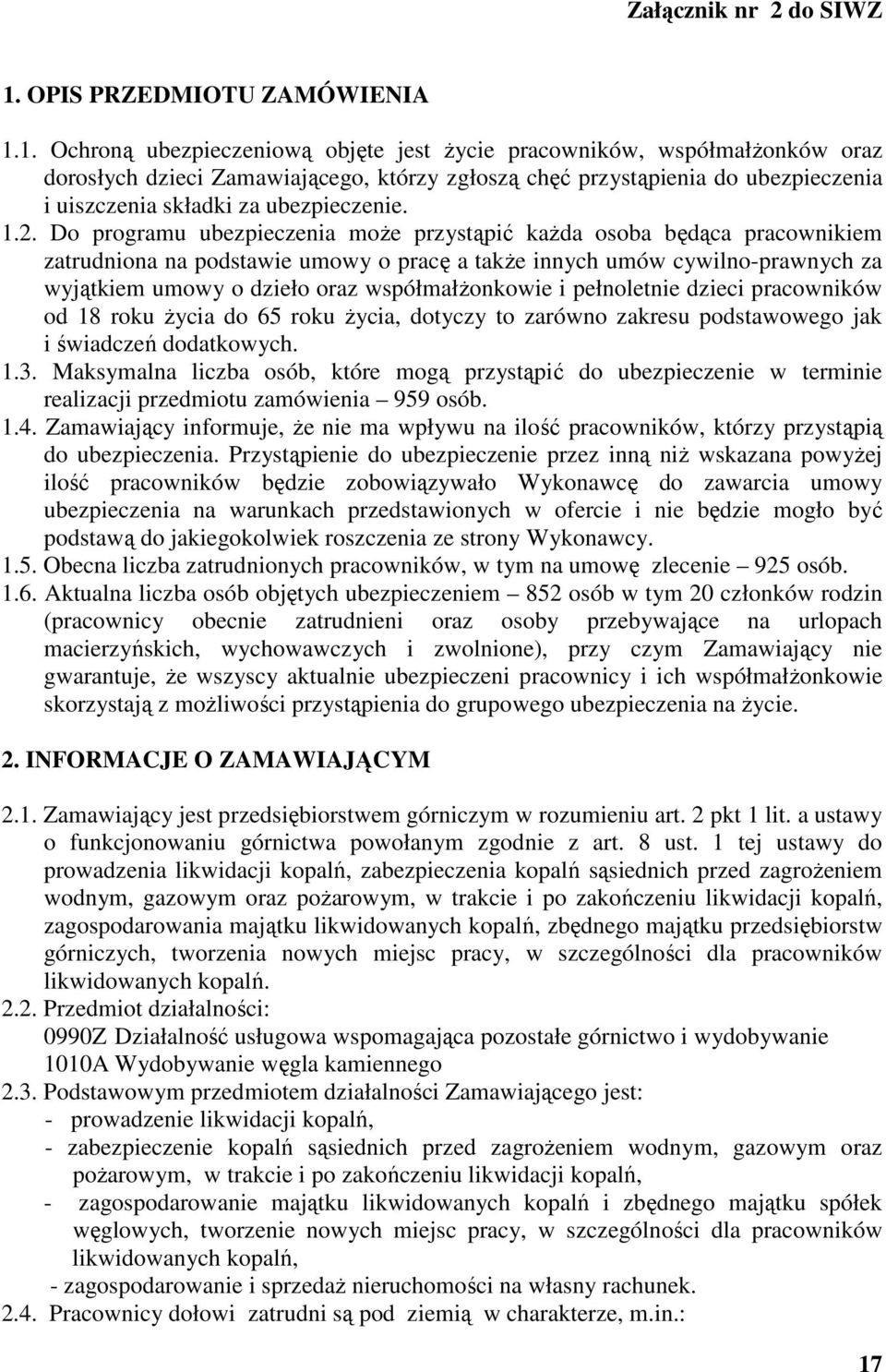 1. Ochroną ubezpieczeniową objęte jest życie pracowników, współmałżonków oraz dorosłych dzieci Zamawiającego, którzy zgłoszą chęć przystąpienia do ubezpieczenia i uiszczenia składki za ubezpieczenie.